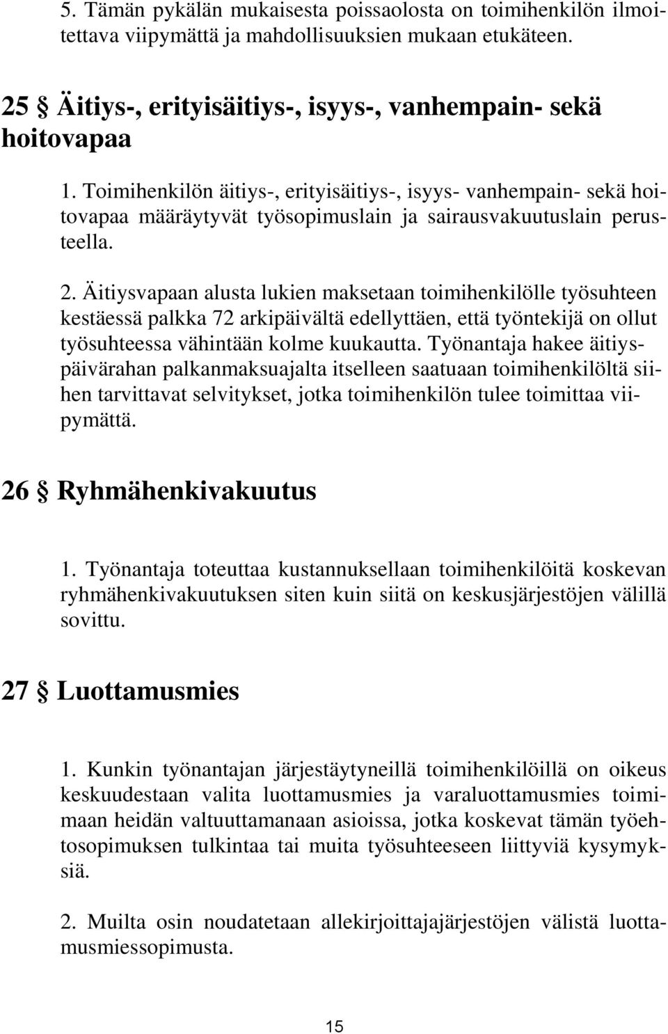 Äitiysvapaan alusta lukien maksetaan toimihenkilölle työsuhteen kestäessä palkka 72 arkipäivältä edellyttäen, että työntekijä on ollut työsuhteessa vähintään kolme kuukautta.