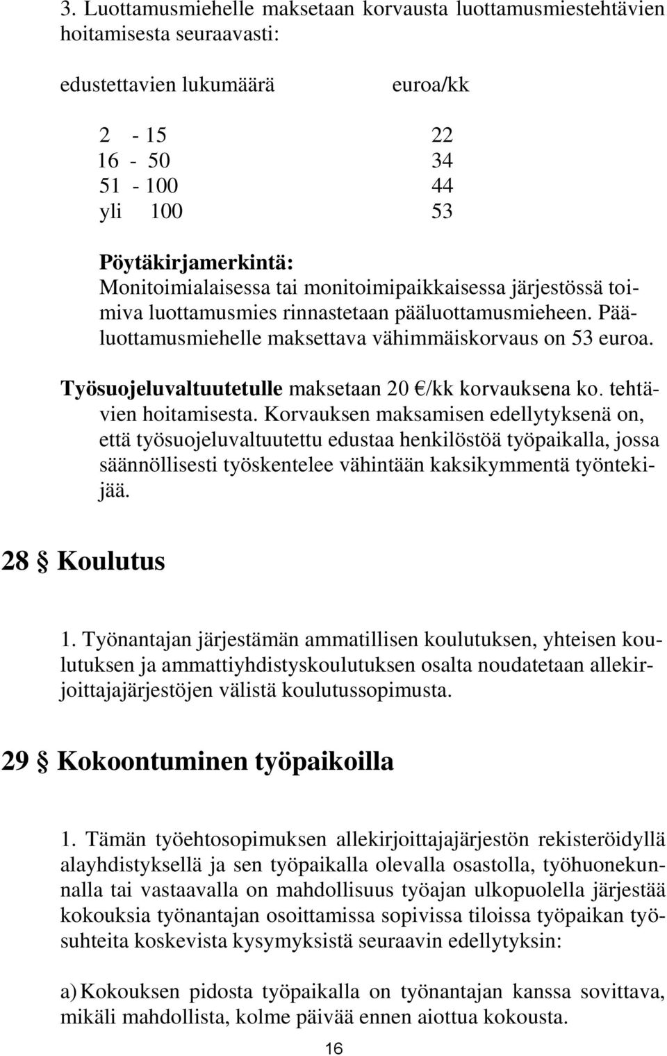 Työsuojeluvaltuutetulle maksetaan 20 /kk korvauksena ko. tehtävien hoitamisesta.