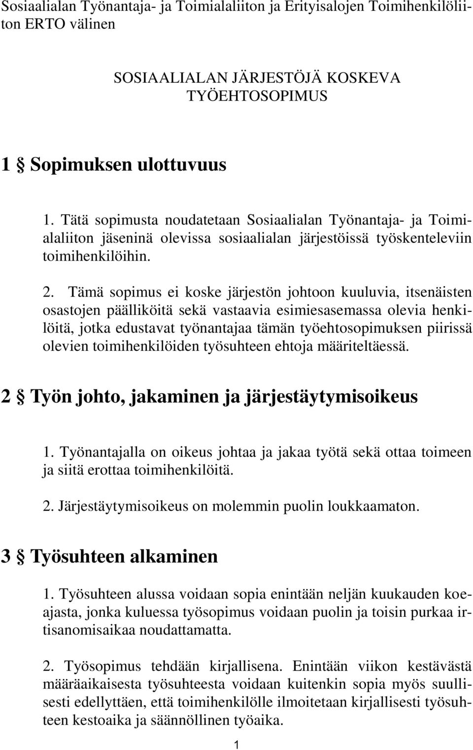 Tämä sopimus ei koske järjestön johtoon kuuluvia, itsenäisten osastojen päälliköitä sekä vastaavia esimiesasemassa olevia henkilöitä, jotka edustavat työnantajaa tämän työehtosopimuksen piirissä