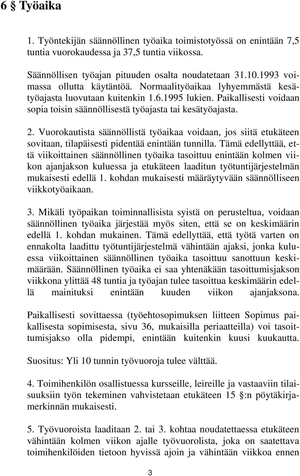 Vuorokautista säännöllistä työaikaa voidaan, jos siitä etukäteen sovitaan, tilapäisesti pidentää enintään tunnilla.