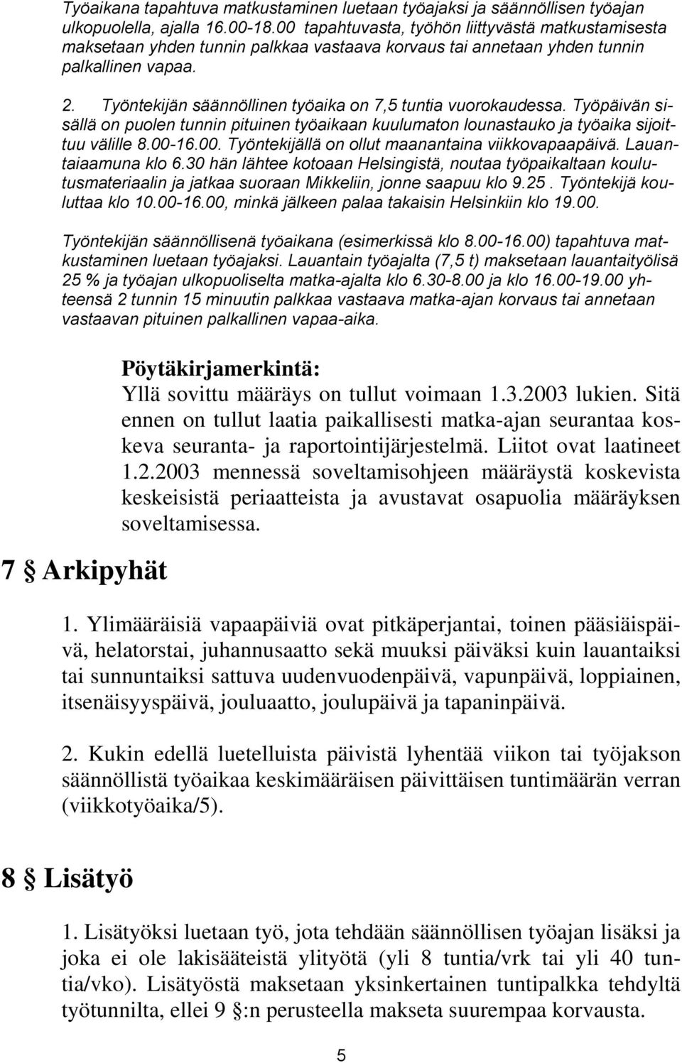 Työntekijän säännöllinen työaika on 7,5 tuntia vuorokaudessa. Työpäivän sisällä on puolen tunnin pituinen työaikaan kuulumaton lounastauko ja työaika sijoittuu välille 8.00-