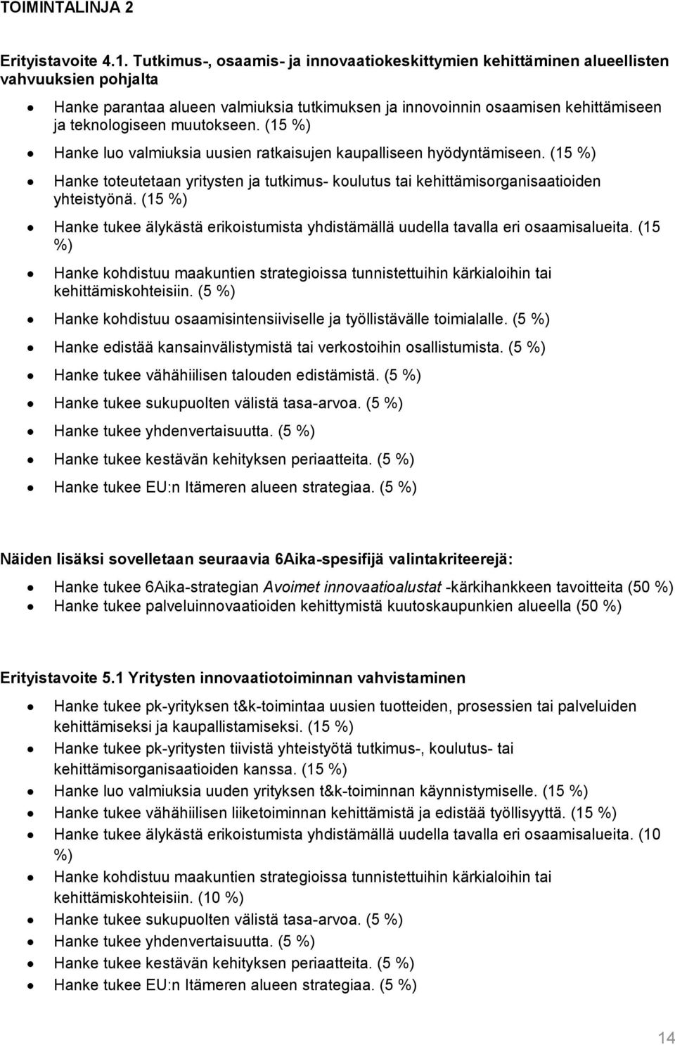 muutokseen. (15 %) Hanke luo valmiuksia uusien ratkaisujen kaupalliseen hyödyntämiseen. (15 %) Hanke toteutetaan yritysten ja tutkimus- koulutus tai kehittämisorganisaatioiden yhteistyönä.