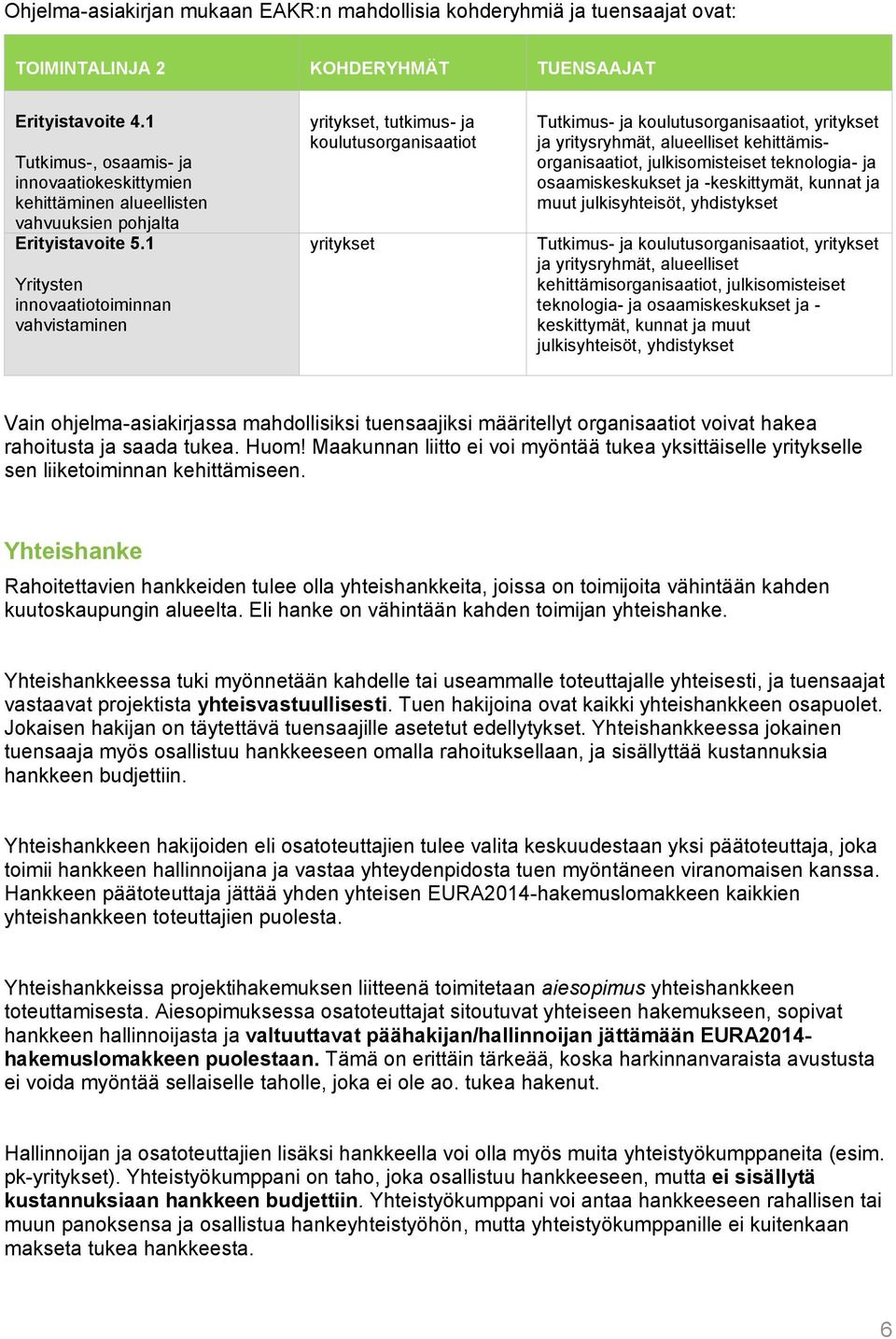 1 Yritysten innovaatiotoiminnan vahvistaminen yritykset, tutkimus- ja koulutusorganisaatiot yritykset Tutkimus- ja koulutusorganisaatiot, yritykset ja yritysryhmät, alueelliset