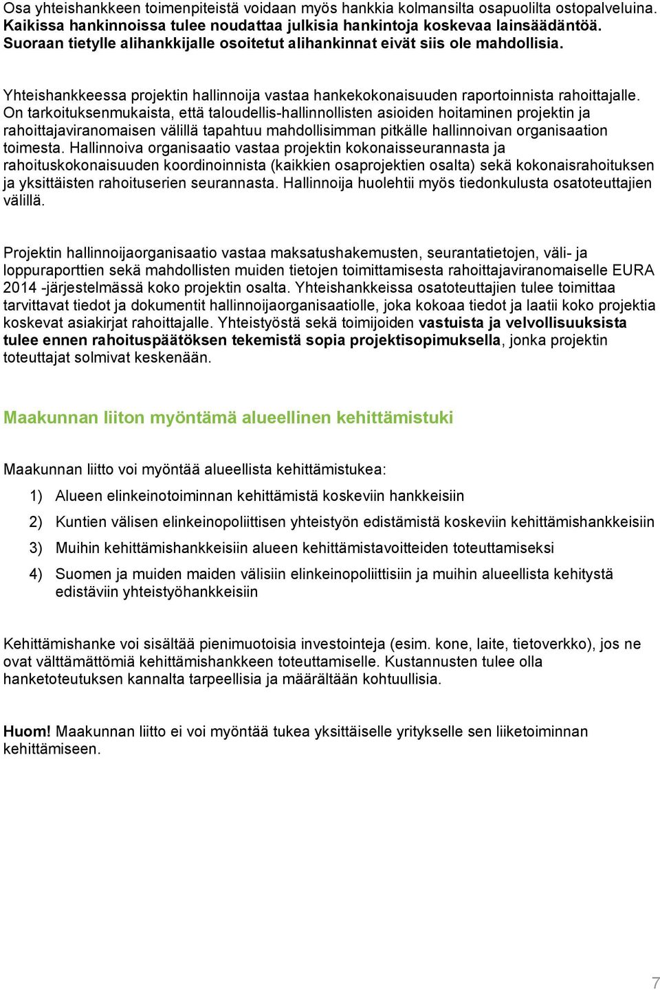 On tarkoituksenmukaista, että taloudellis-hallinnollisten asioiden hoitaminen projektin ja rahoittajaviranomaisen välillä tapahtuu mahdollisimman pitkälle hallinnoivan organisaation toimesta.