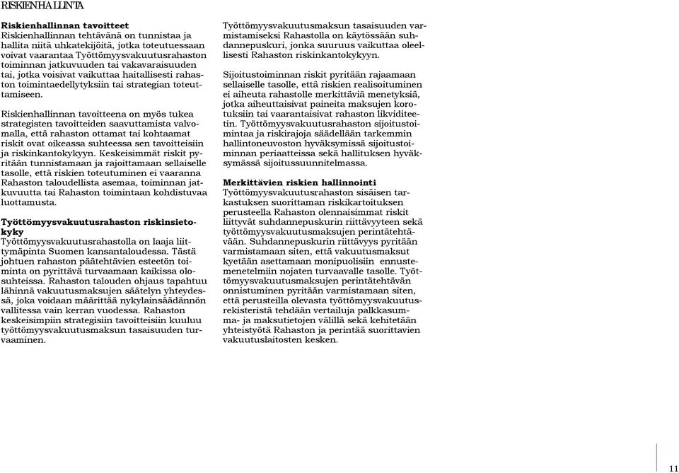 Riskienhallinnan tavoitteena on myös tukea strategisten tavoitteiden saavuttamista valvomalla, että rahaston ottamat tai kohtaamat riskit ovat oikeassa suhteessa sen tavoitteisiin ja