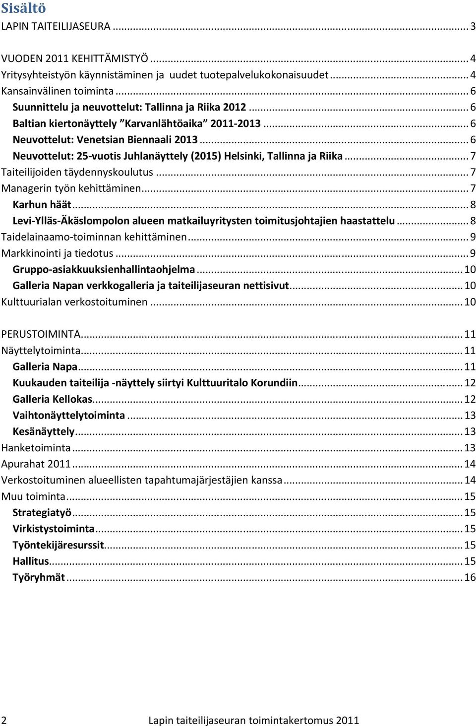 ..6 Neuvottelut: 25-vuotis Juhlanäyttely (2015) Helsinki, Tallinna ja Riika...7 Taiteilijoiden täydennyskoulutus...7 Managerin työn kehittäminen...7 Karhun häät.