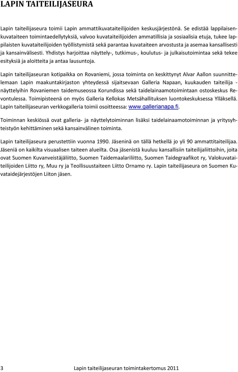 arvostusta ja asemaa kansallisesti ja kansainvälisesti. Yhdistys harjoittaa näyttely-, tutkimus-, koulutus- ja julkaisutoimintaa sekä tekee esityksiä ja aloitteita ja antaa lausuntoja.