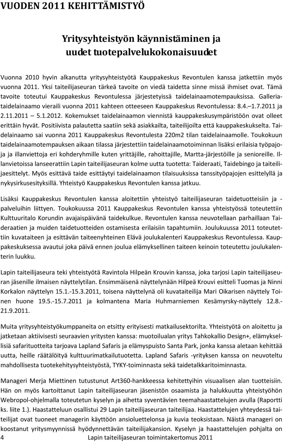 Galleriataidelainaamo vieraili vuonna 2011 kahteen otteeseen Kauppakeskus Revontulessa: 8.4. 1.7.2011 ja 2.11.2011 5.1.2012.