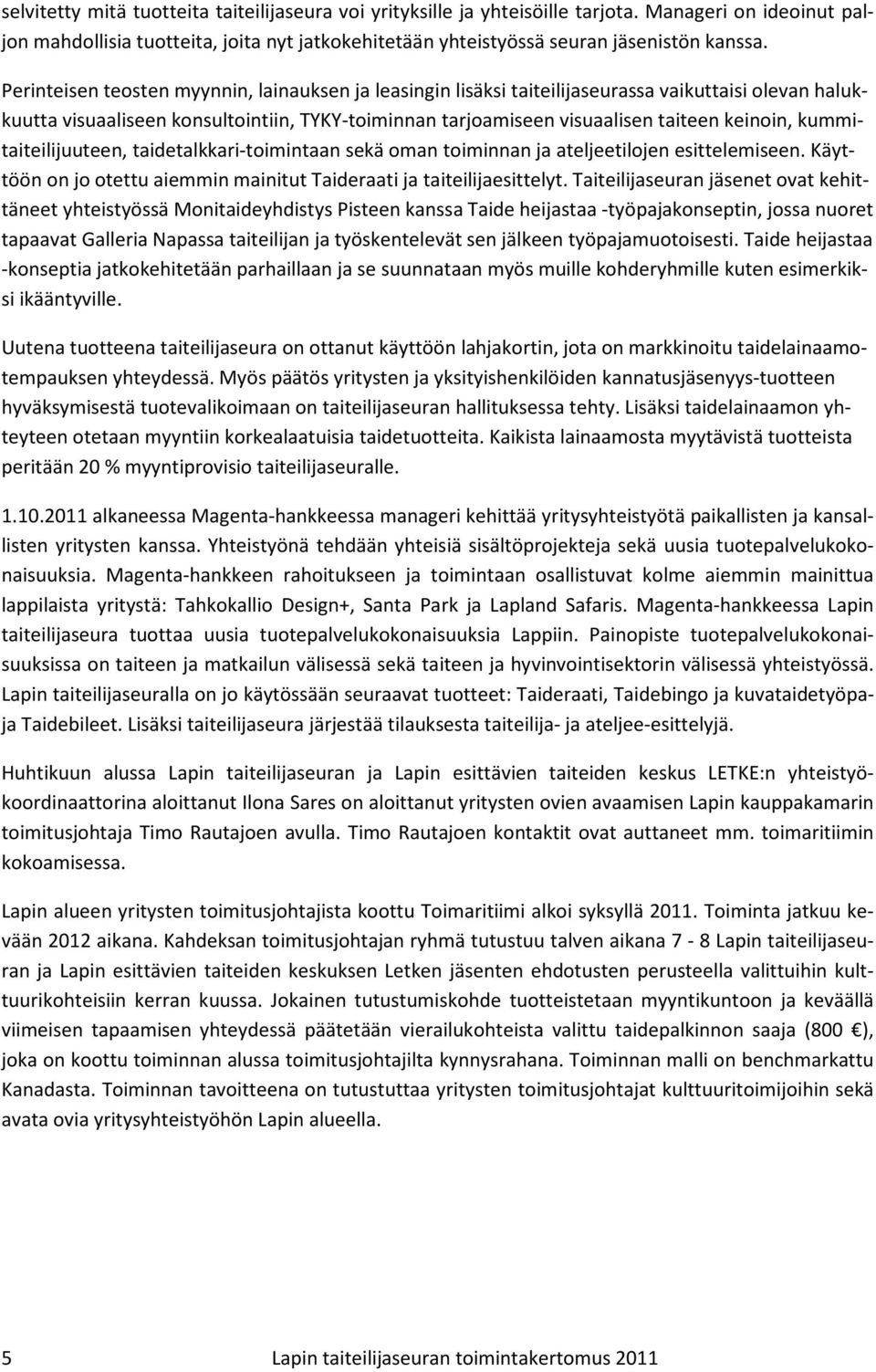 kummitaiteilijuuteen, taidetalkkari-toimintaan sekä oman toiminnan ja ateljeetilojen esittelemiseen. Käyttöön on jo otettu aiemmin mainitut Taideraati ja taiteilijaesittelyt.