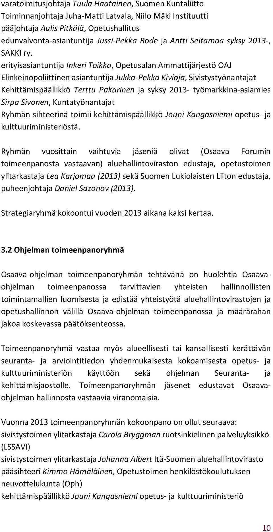 erityisasiantuntija Inkeri Toikka, Opetusalan Ammattijärjestö OAJ Elinkeinopoliittinen asiantuntija Jukka-Pekka Kivioja, Sivistystyönantajat Kehittämispäällikkö Terttu Pakarinen ja syksy 2013-