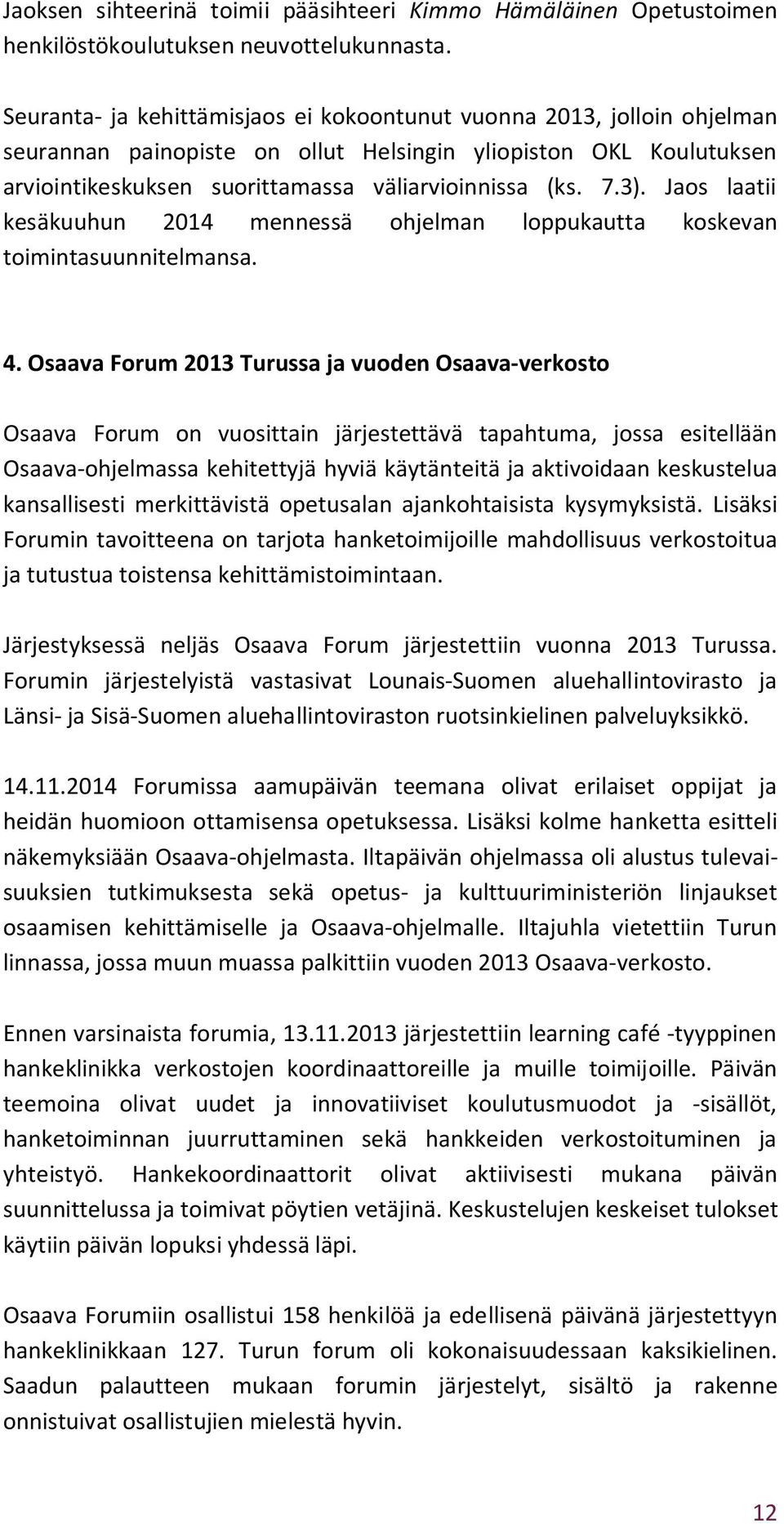 Jaos laatii kesäkuuhun 2014 mennessä ohjelman loppukautta koskevan toimintasuunnitelmansa. 4.