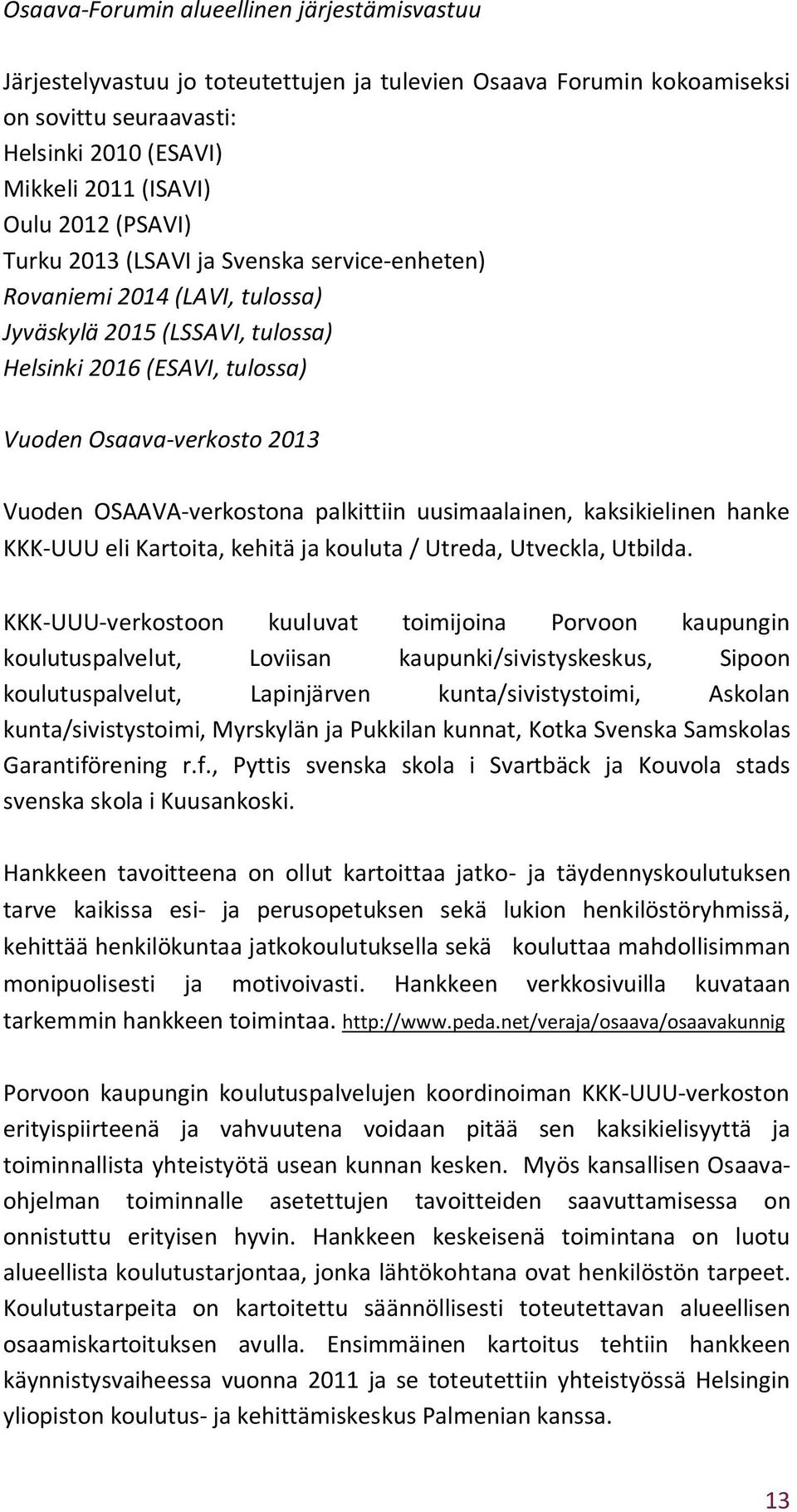 OSAAVA-verkostona palkittiin uusimaalainen, kaksikielinen hanke KKK-UUU eli Kartoita, kehitä ja kouluta / Utreda, Utveckla, Utbilda.