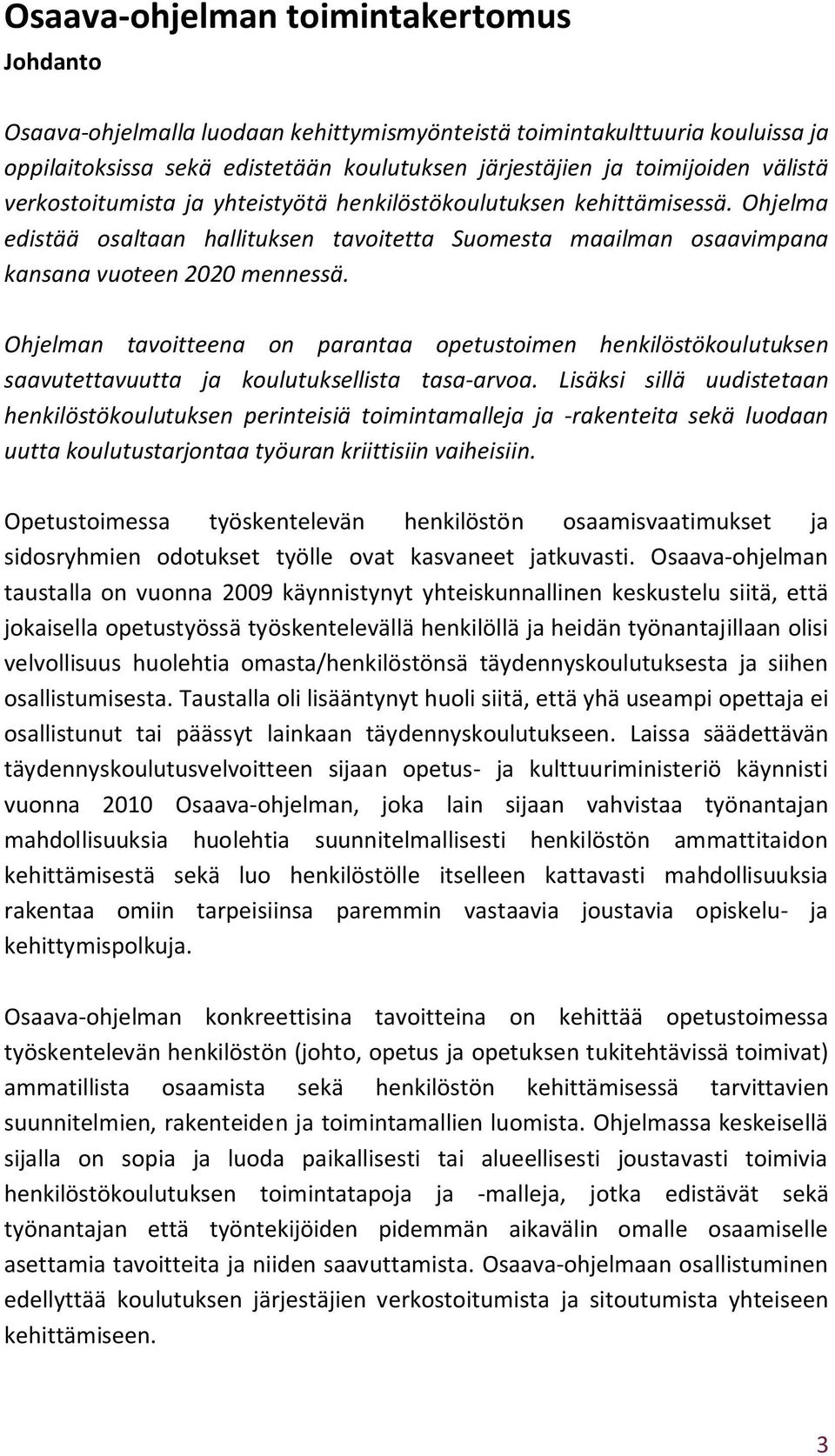 Ohjelman tavoitteena on parantaa opetustoimen henkilöstökoulutuksen saavutettavuutta ja koulutuksellista tasa-arvoa.