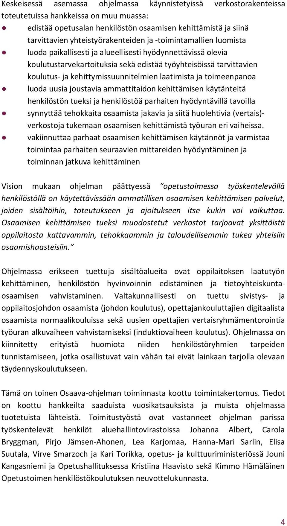 kehittymissuunnitelmien laatimista ja toimeenpanoa luoda uusia joustavia ammattitaidon kehittämisen käytänteitä henkilöstön tueksi ja henkilöstöä parhaiten hyödyntävillä tavoilla synnyttää tehokkaita