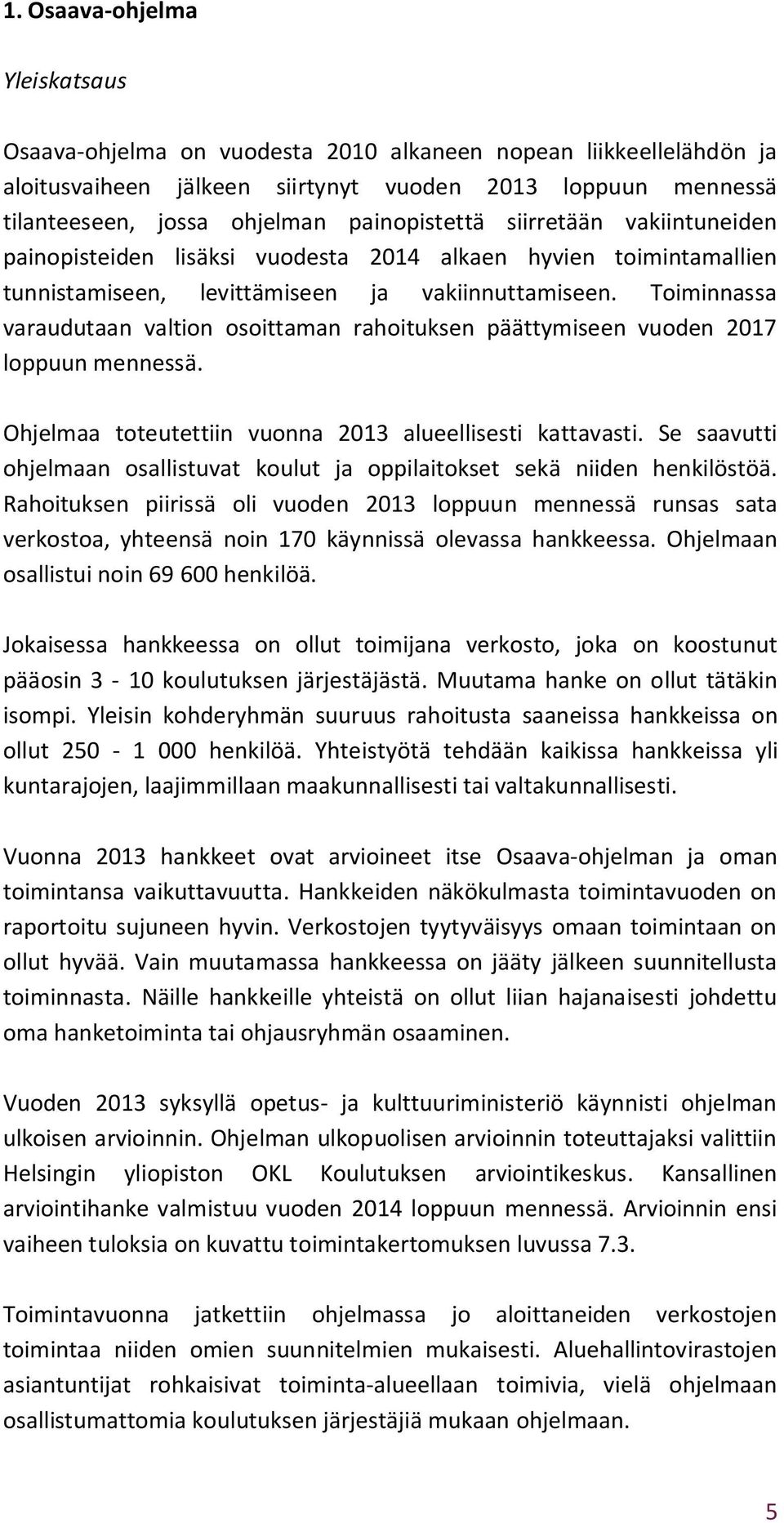 Toiminnassa varaudutaan valtion osoittaman rahoituksen päättymiseen vuoden 2017 loppuun mennessä. Ohjelmaa toteutettiin vuonna 2013 alueellisesti kattavasti.