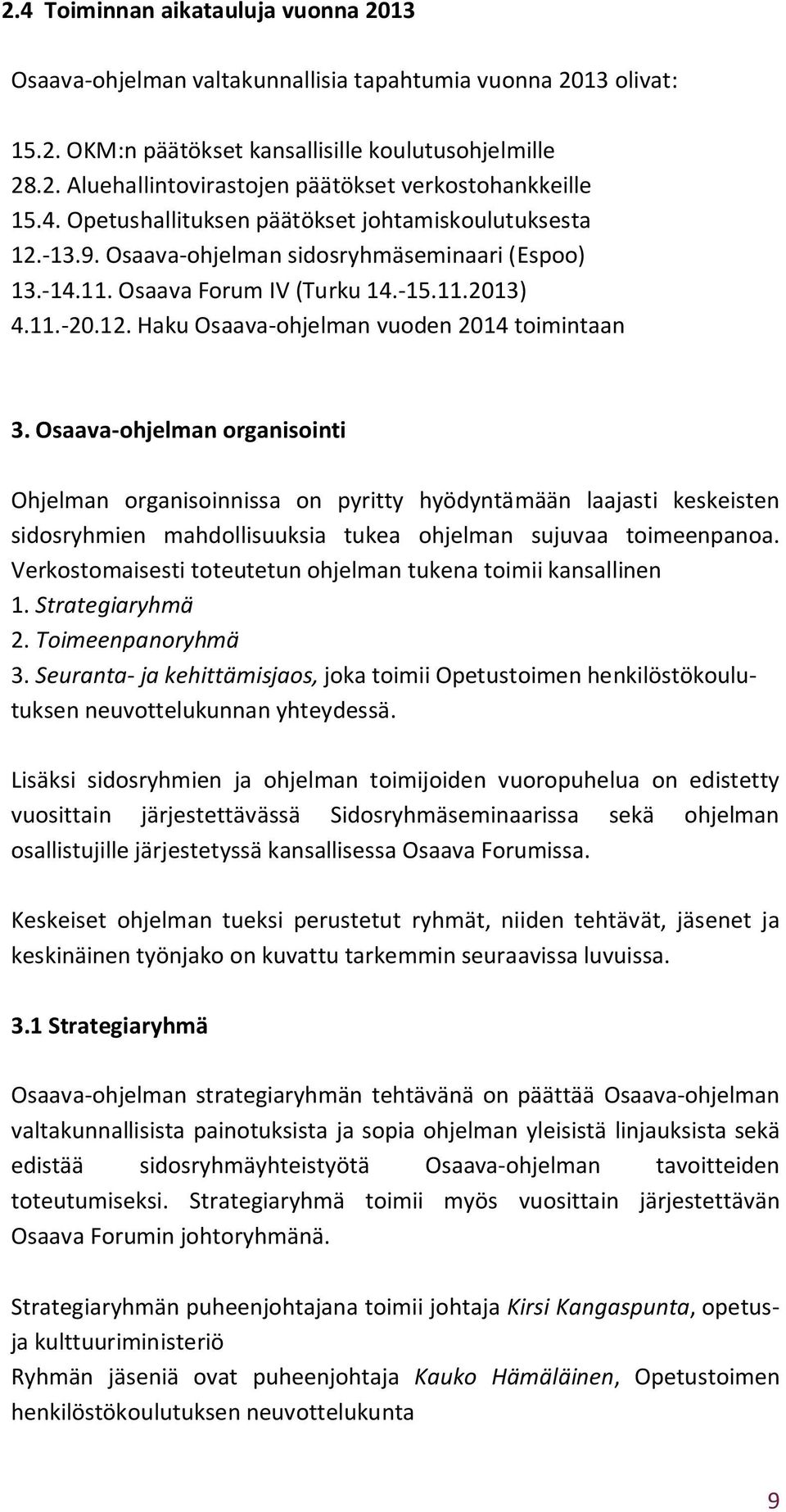 Osaava-ohjelman organisointi Ohjelman organisoinnissa on pyritty hyödyntämään laajasti keskeisten sidosryhmien mahdollisuuksia tukea ohjelman sujuvaa toimeenpanoa.