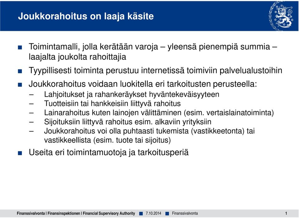 Tuotteisiin tai hankkeisiin liittyvä rahoitus Lainarahoitus kuten lainojen välittäminen (esim. vertaislainatoiminta) Sijoituksiin liittyvä rahoitus esim.