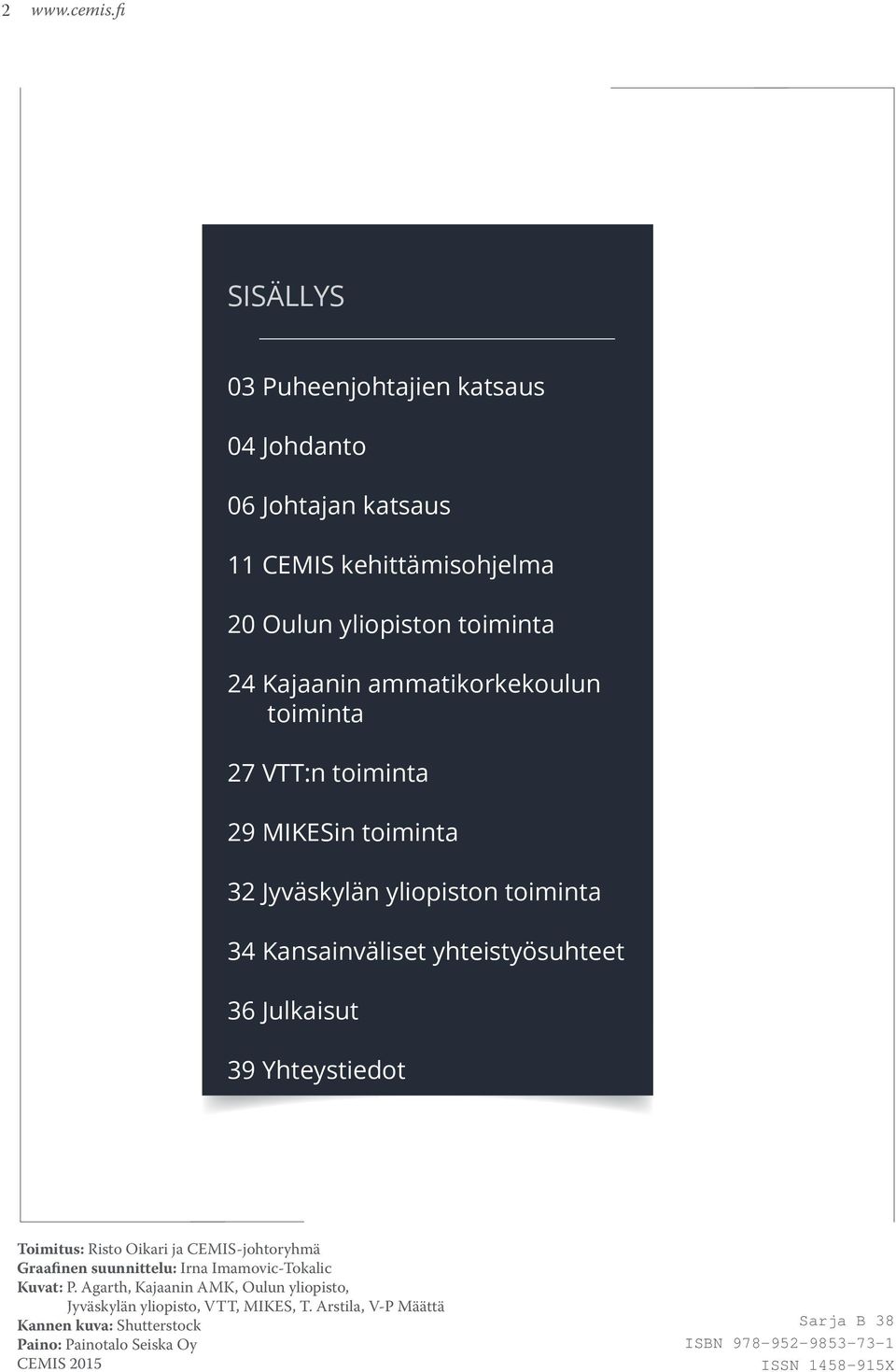 ammatikorkekoulun toiminta 27 VTT:n toiminta 29 MIKESin toiminta 32 Jyväskylän yliopiston toiminta 34 Kansainväliset yhteistyösuhteet 36 Julkaisut 39