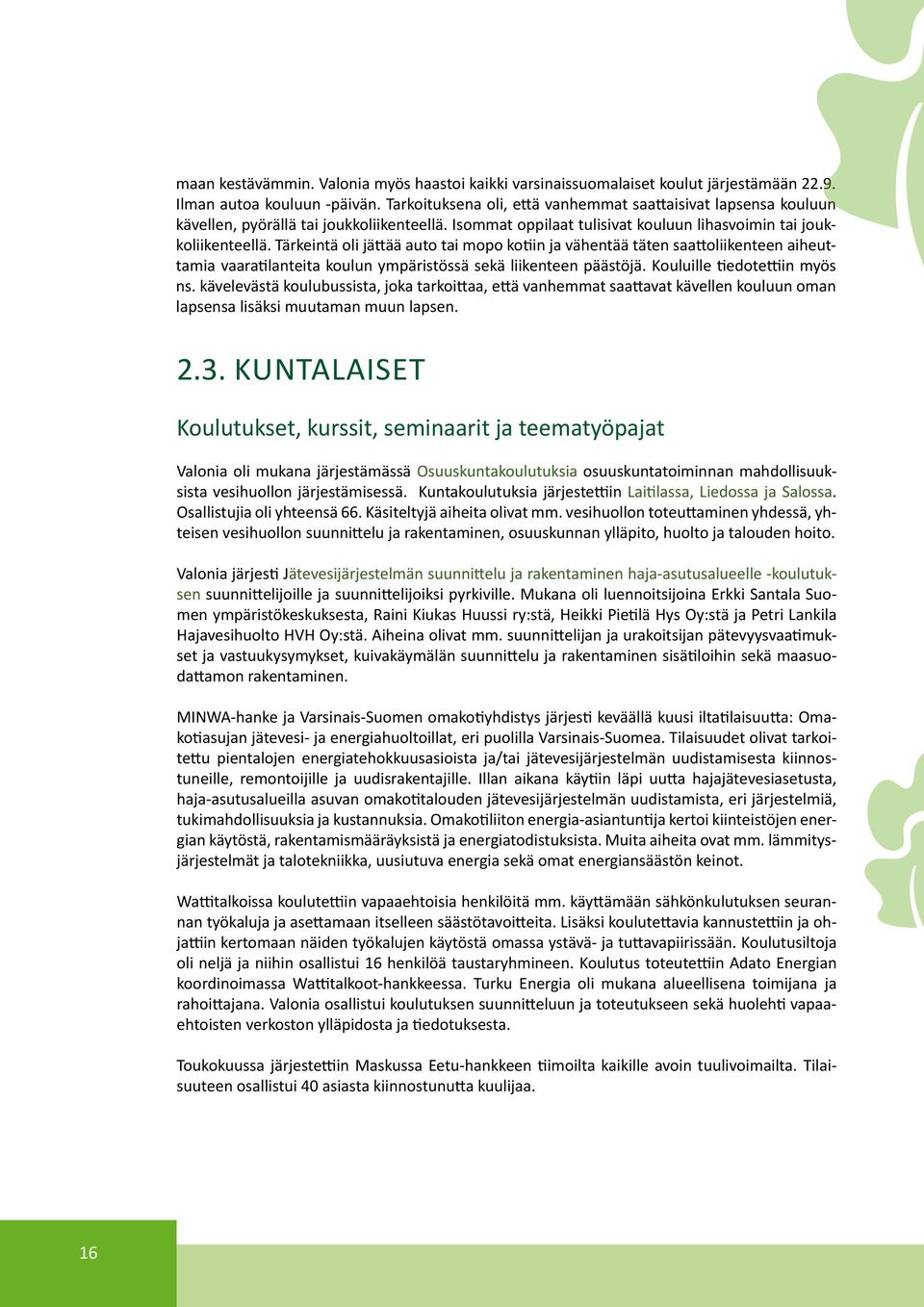 Tärkeintä oli jättää auto tai mopo kotiin ja vähentää täten saattoliikenteen aiheuttamia vaaratilanteita koulun ympäristössä sekä liikenteen päästöjä. Kouluille tiedotettiin myös ns.