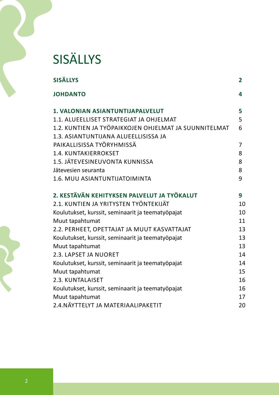 kestävän kehityksen palvelut ja työkalut 9 2.1. kuntien ja yritysten työntekijät 10 Koulutukset, kurssit, seminaarit ja teematyöpajat 10 Muut tapahtumat 11 2.2. perheet, opettajat ja muut kasvattajat 13 Koulutukset, kurssit, seminaarit ja teematyöpajat 13 Muut tapahtumat 13 2.