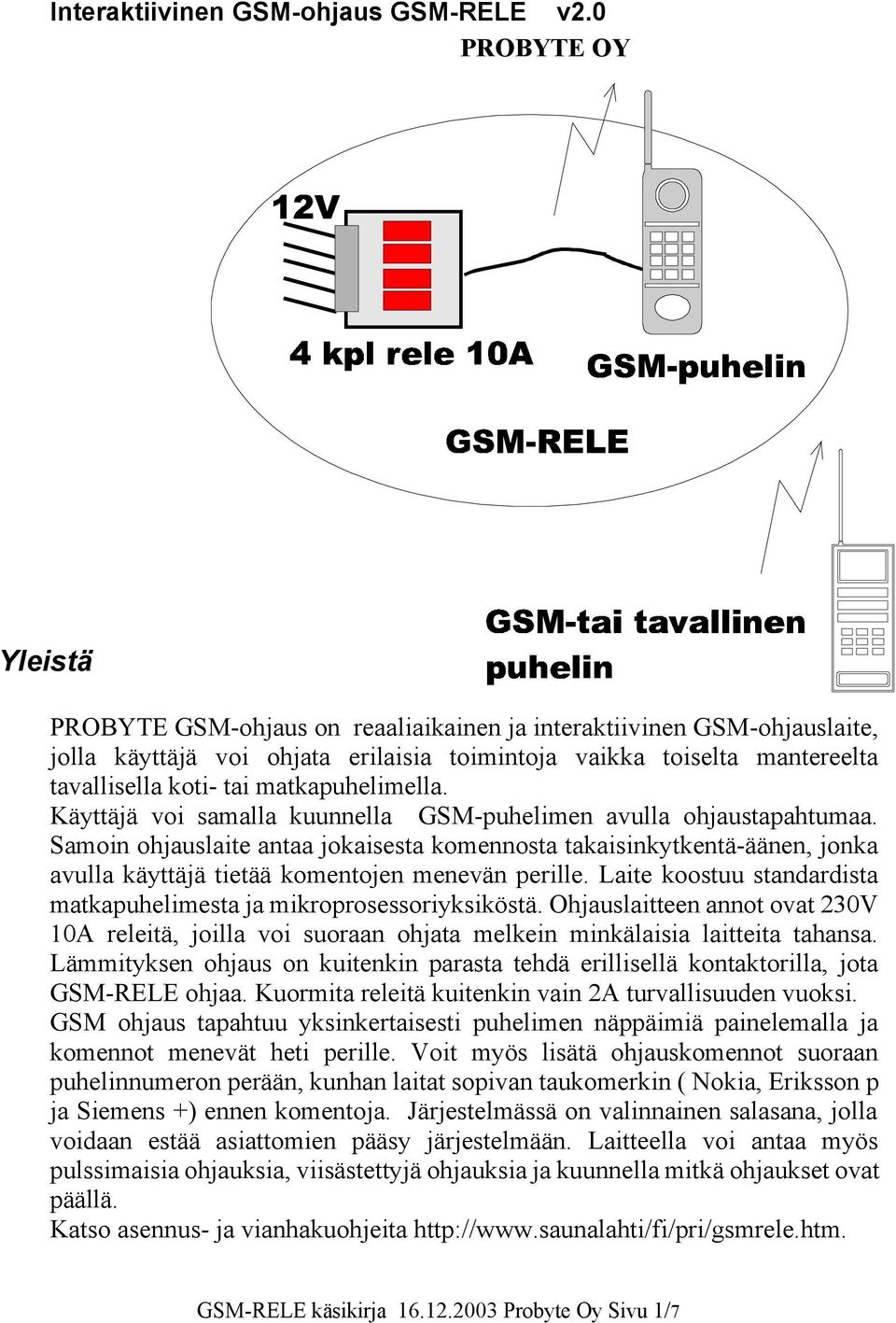 matkapuhelimella. Käyttäjä voi samalla kuunnella GSM-puhelimen avulla ohjaustapahtumaa.