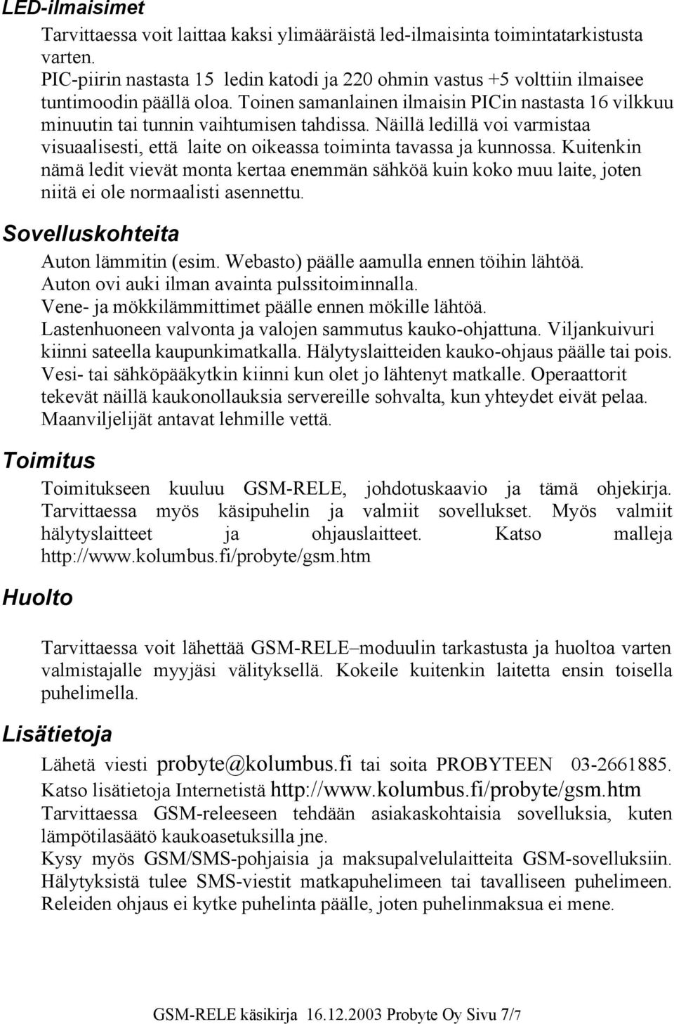 Näillä ledillä voi varmistaa visuaalisesti, että laite on oikeassa toiminta tavassa ja kunnossa.