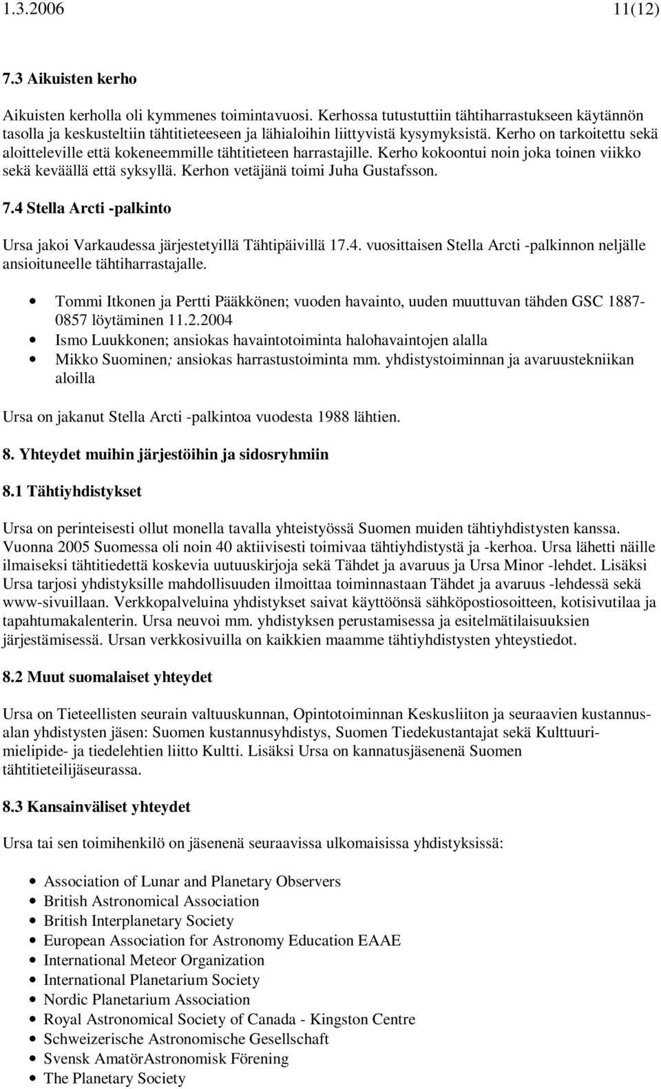 Kerho on tarkoitettu sekä aloitteleville että kokeneemmille tähtitieteen harrastajille. Kerho kokoontui noin joka toinen viikko sekä keväällä että syksyllä. Kerhon vetäjänä toimi Juha Gustafsson. 7.