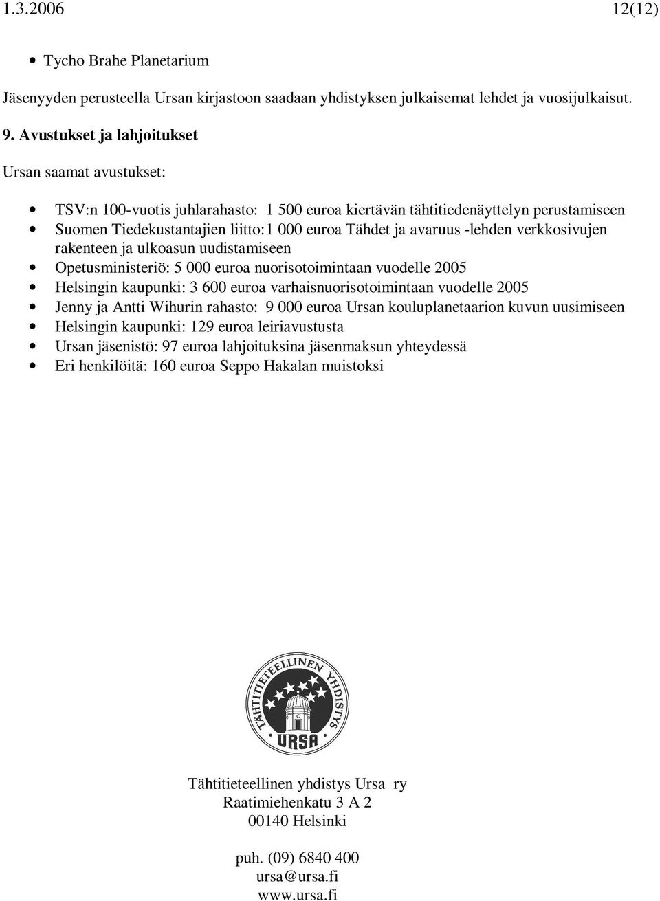 avaruus -lehden verkkosivujen rakenteen ja ulkoasun uudistamiseen Opetusministeriö: 5 000 euroa nuorisotoimintaan vuodelle 2005 Helsingin kaupunki: 3 600 euroa varhaisnuorisotoimintaan vuodelle 2005