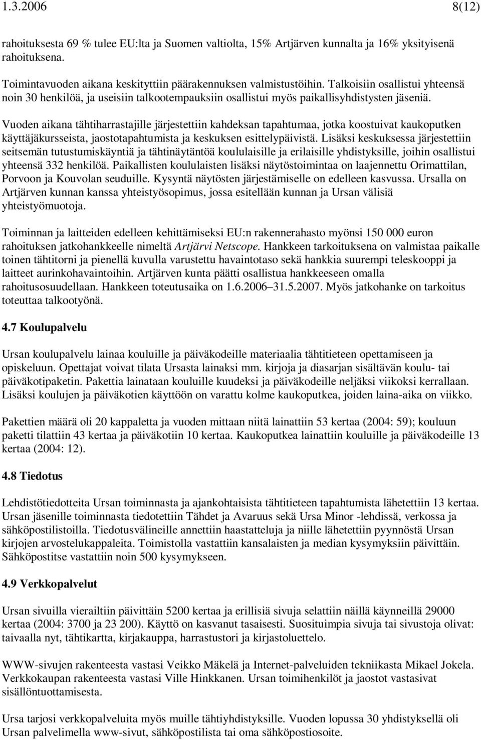 Vuoden aikana tähtiharrastajille järjestettiin kahdeksan tapahtumaa, jotka koostuivat kaukoputken käyttäjäkursseista, jaostotapahtumista ja keskuksen esittelypäivistä.