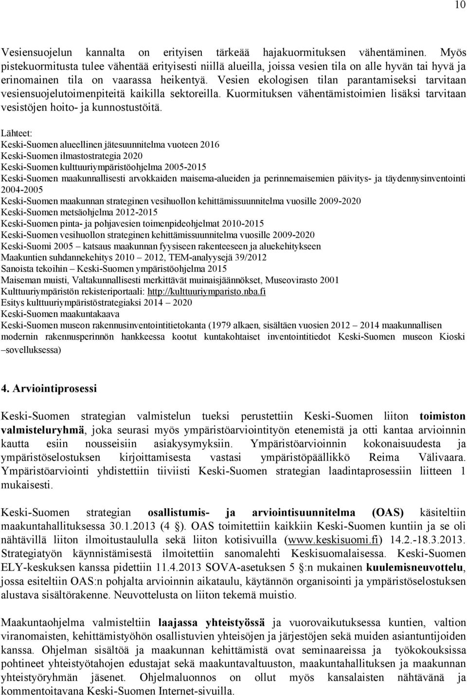 Vesien ekologisen tilan parantamiseksi tarvitaan vesiensuojelutoimenpiteitä kaikilla sektoreilla. Kuormituksen vähentämistoimien lisäksi tarvitaan vesistöjen hoito- ja kunnostustöitä.