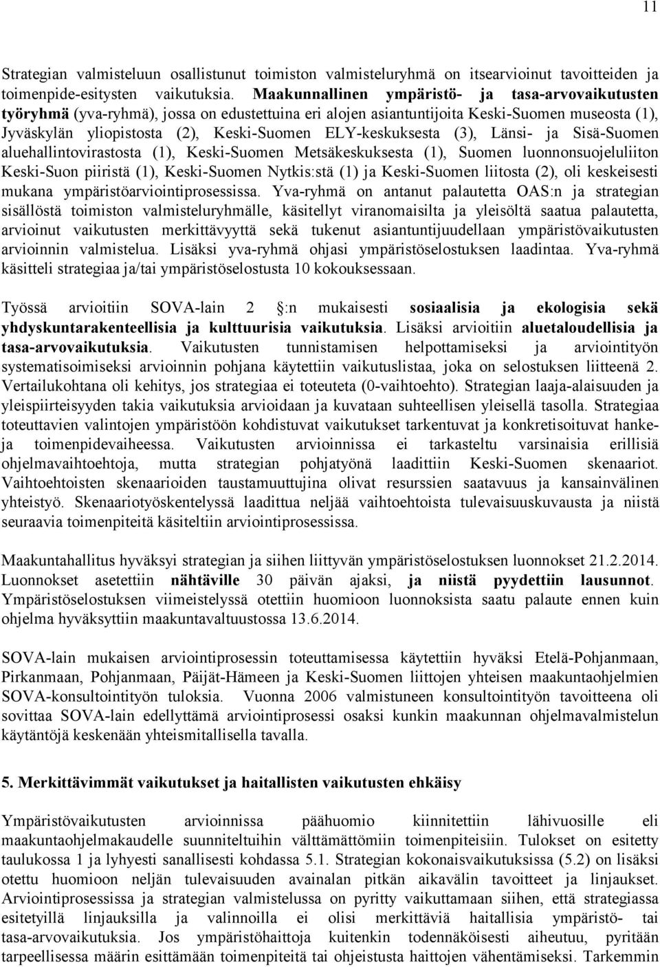 ELY-keskuksesta (3), Länsi- ja Sisä-Suomen aluehallintovirastosta (1), Keski-Suomen Metsäkeskuksesta (1), Suomen luonnonsuojeluliiton Keski-Suon piiristä (1), Keski-Suomen Nytkis:stä (1) ja