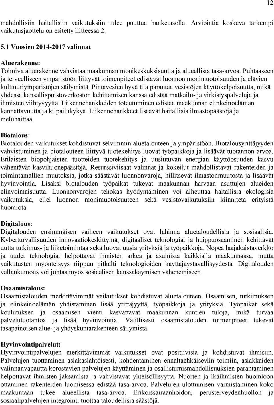 Puhtaaseen ja terveelliseen ympäristöön liittyvät toimenpiteet edistävät luonnon monimuotoisuuden ja elävien kulttuuriympäristöjen säilymistä.