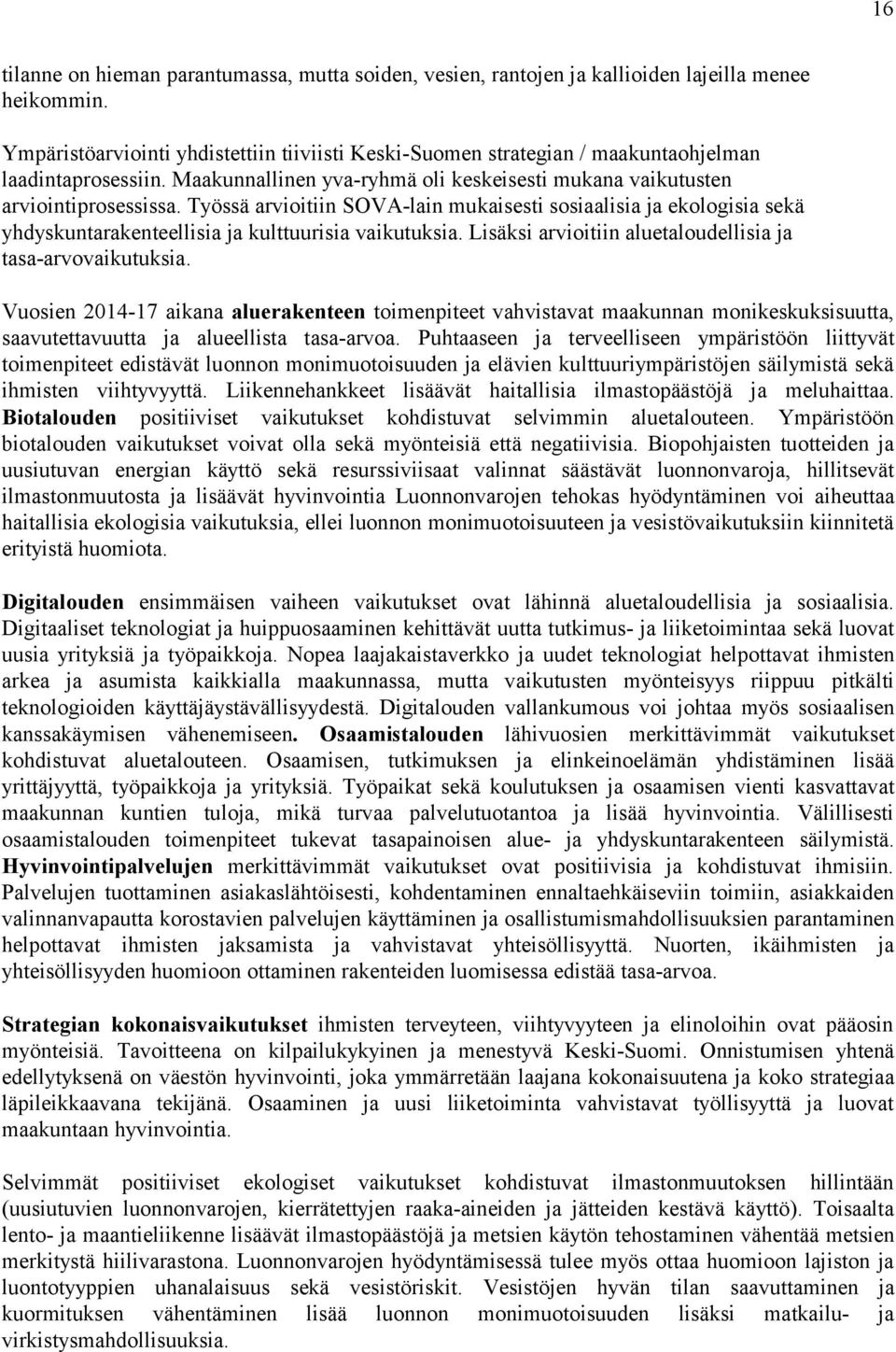 Työssä arvioitiin SOVA-lain mukaisesti sosiaalisia ja ekologisia sekä yhdyskuntarakenteellisia ja kulttuurisia vaikutuksia. Lisäksi arvioitiin aluetaloudellisia ja tasa-arvovaikutuksia.