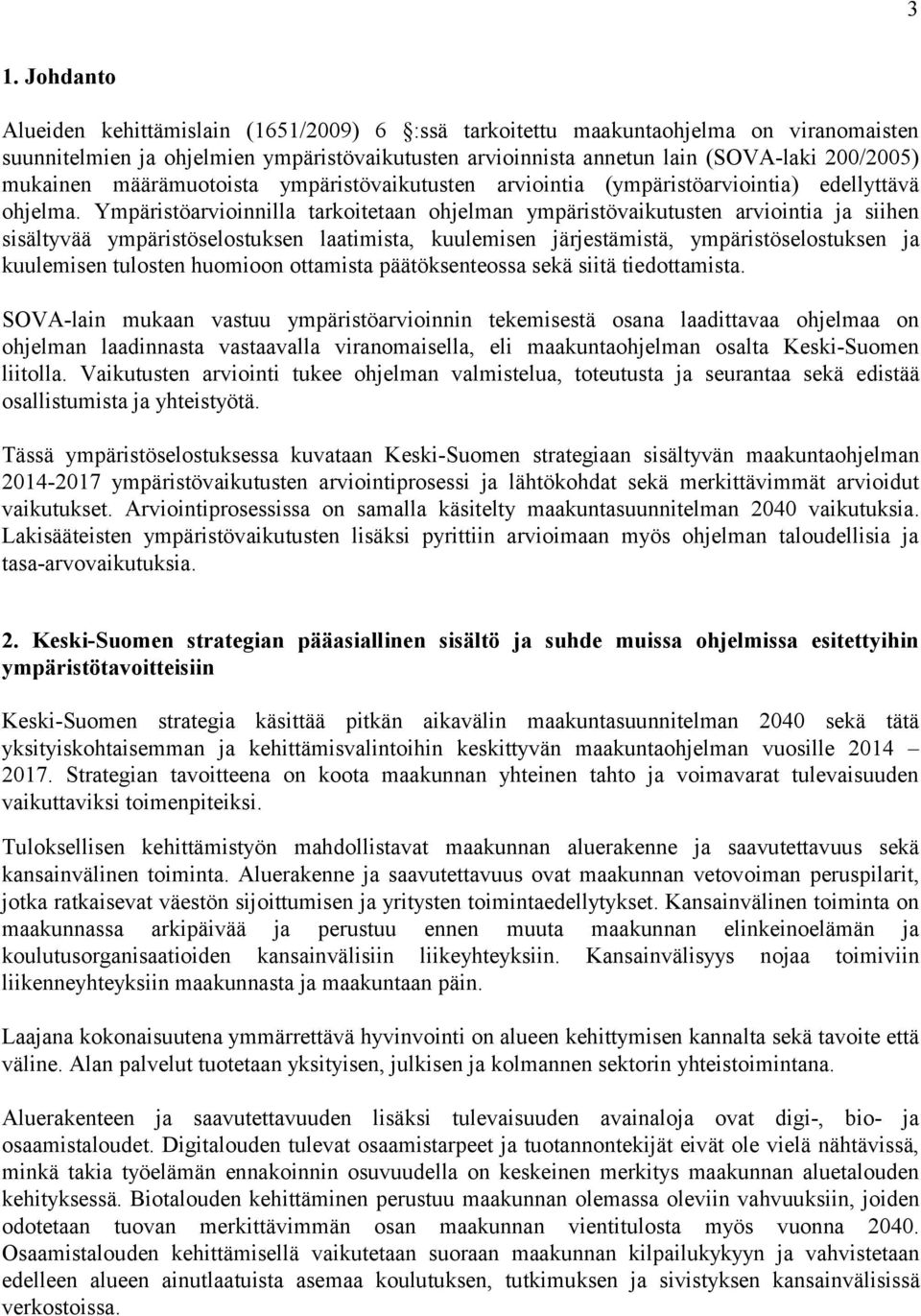 Ympäristöarvioinnilla tarkoitetaan ohjelman ympäristövaikutusten arviointia ja siihen sisältyvää ympäristöselostuksen laatimista, kuulemisen järjestämistä, ympäristöselostuksen ja kuulemisen tulosten