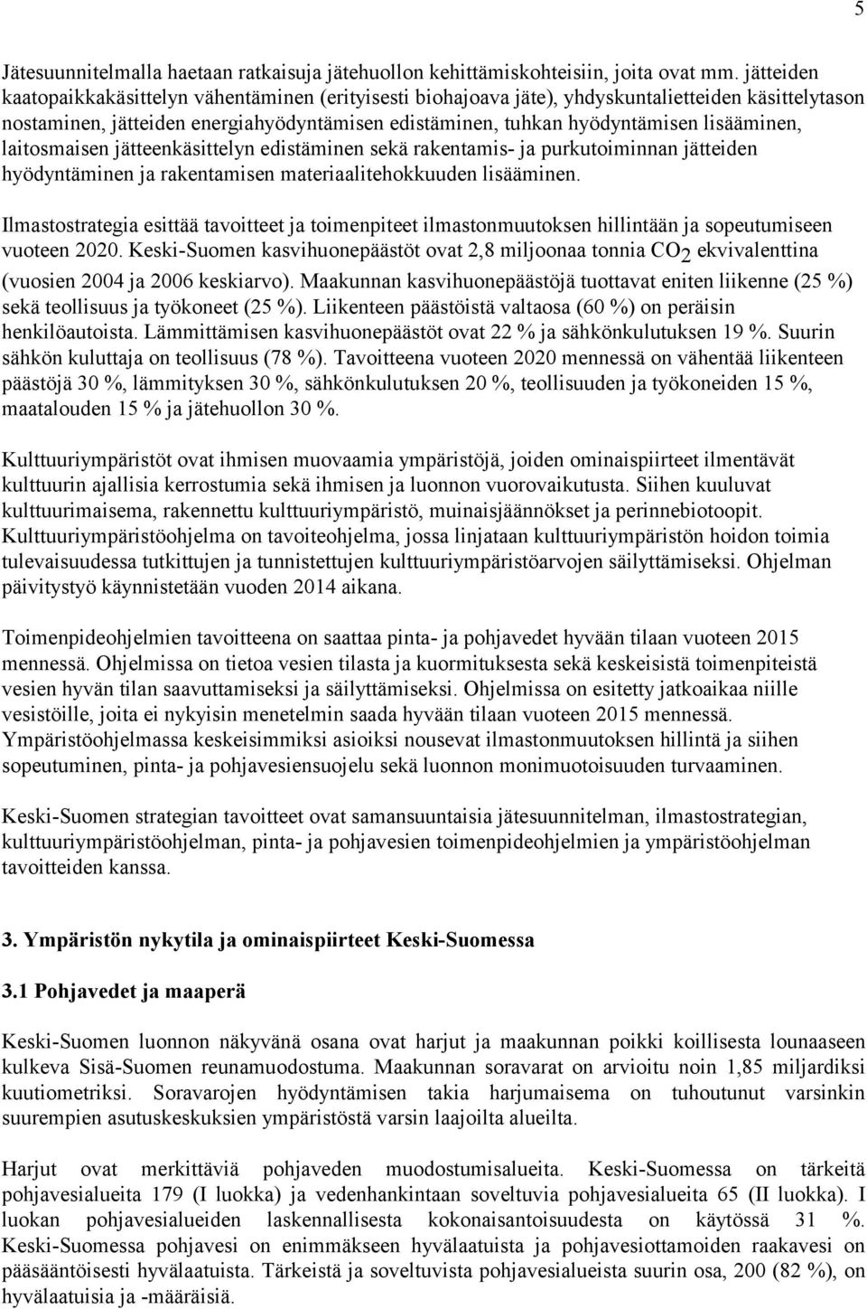 lisääminen, laitosmaisen jätteenkäsittelyn edistäminen sekä rakentamis- ja purkutoiminnan jätteiden hyödyntäminen ja rakentamisen materiaalitehokkuuden lisääminen.