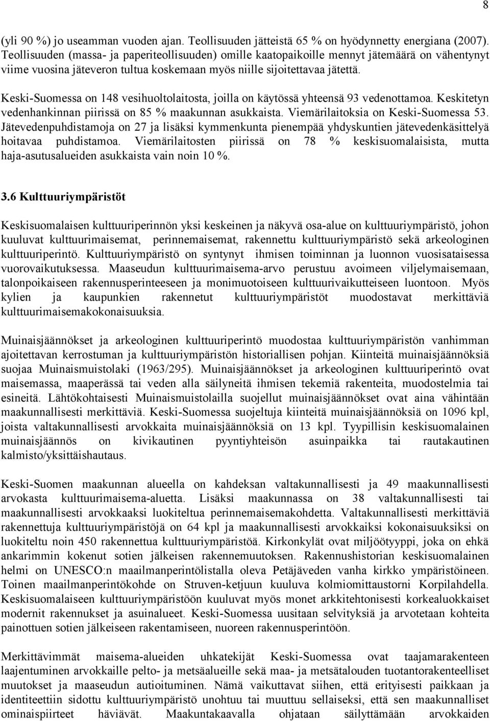 Keski-Suomessa on 148 vesihuoltolaitosta, joilla on käytössä yhteensä 93 vedenottamoa. Keskitetyn vedenhankinnan piirissä on 85 % maakunnan asukkaista. Viemärilaitoksia on Keski-Suomessa 53.