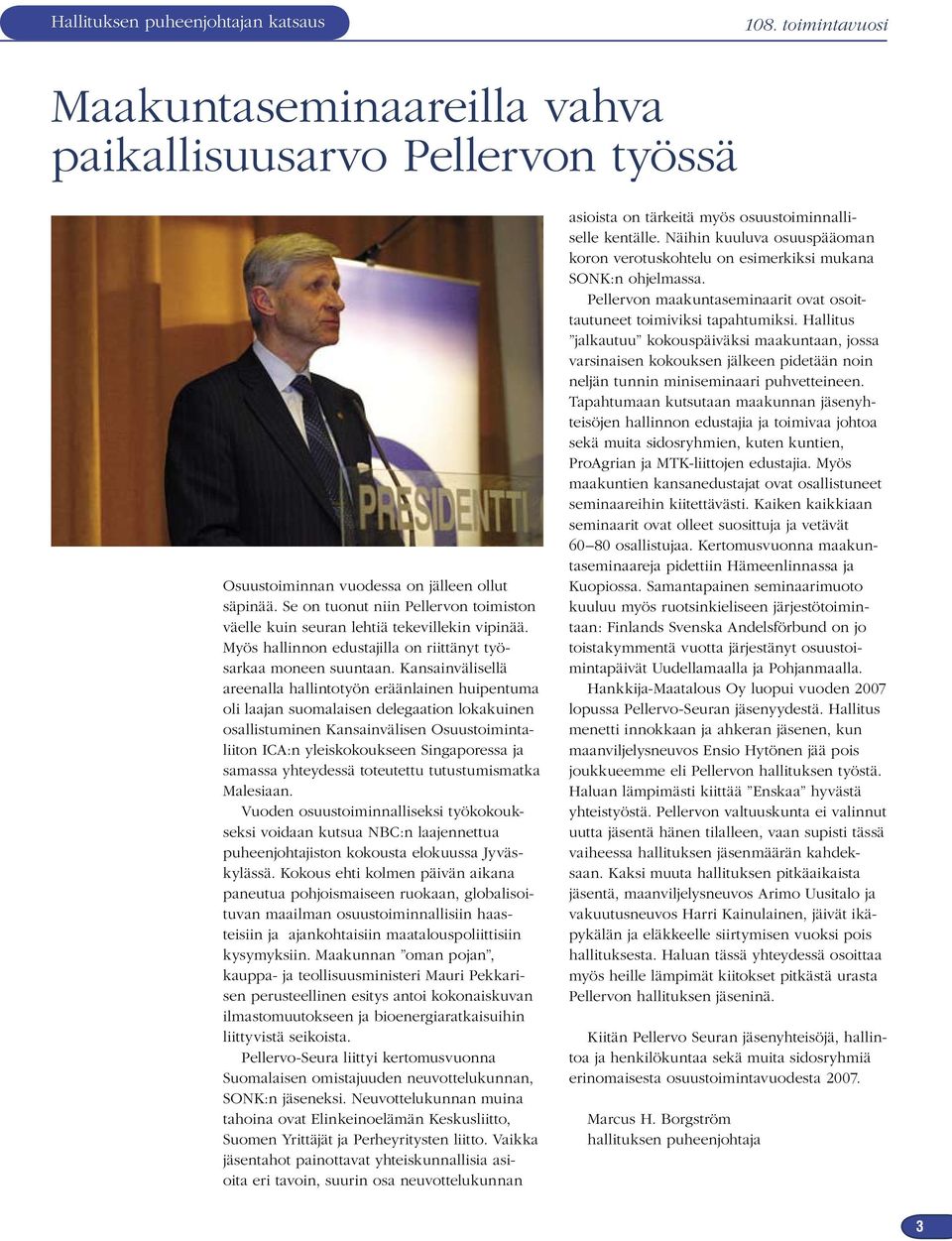 Kansainvälisellä areenalla hallintotyön eräänlainen huipentuma oli laajan suomalaisen delegaation lokakuinen osallistuminen Kansainvälisen Osuustoimintaliiton ICA:n yleiskokoukseen Singaporessa ja