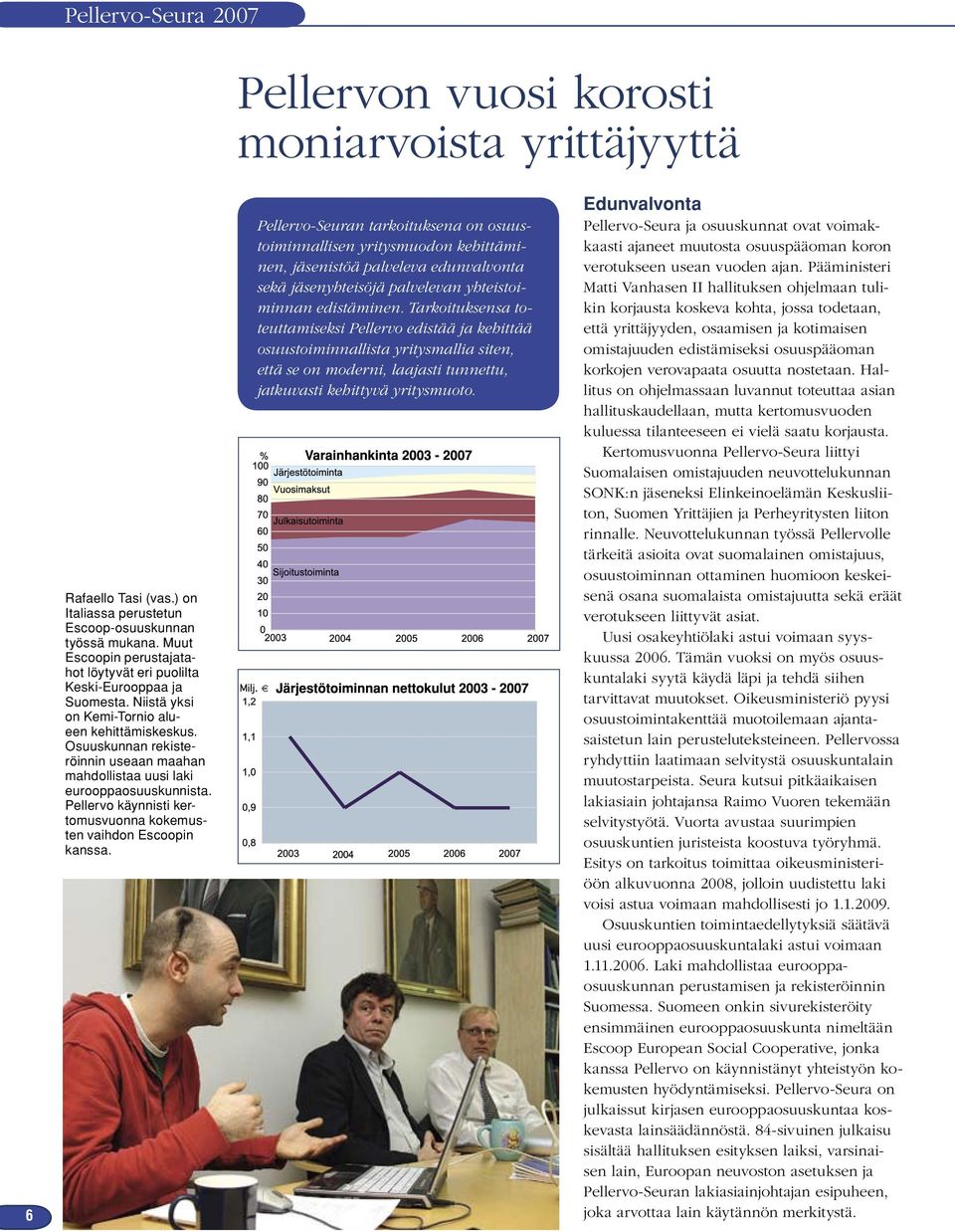 Osuuskunnan rekisteröinnin useaan maahan mahdollistaa uusi laki eurooppaosuuskunnista. Pellervo käynnisti kertomusvuonna kokemusten vaihdon Escoopin kanssa.