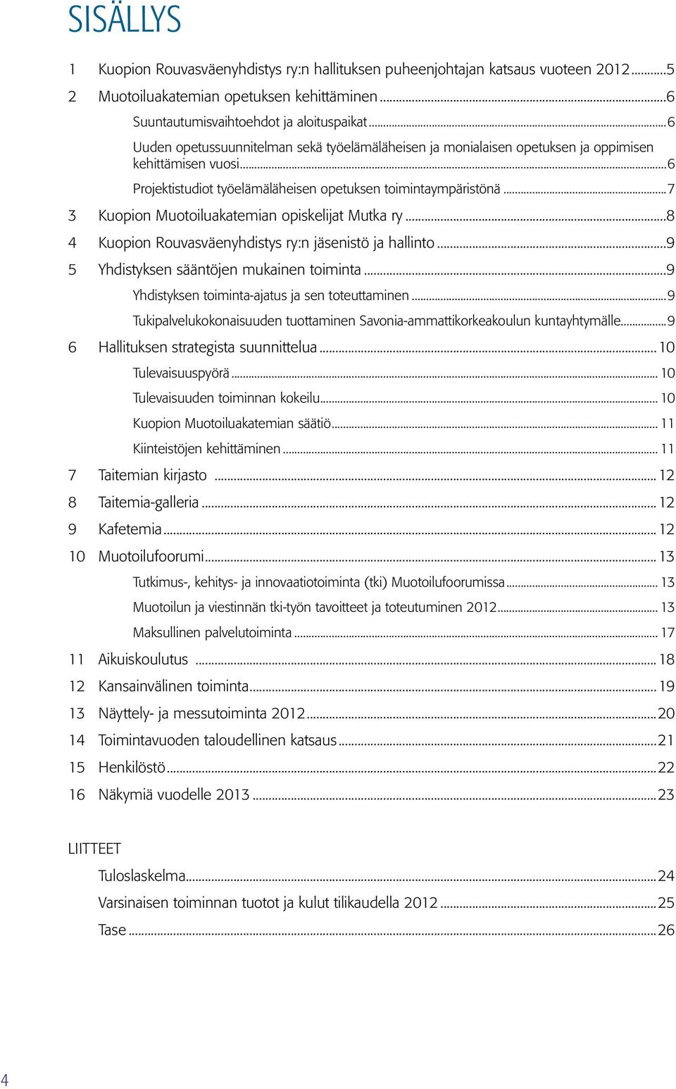 ..7 3 Kuopion Muotoiluakatemian opiskelijat Mutka ry...8 4 Kuopion Rouvasväenyhdistys ry:n jäsenistö ja hallinto...9 5 Yhdistyksen sääntöjen mukainen toiminta.