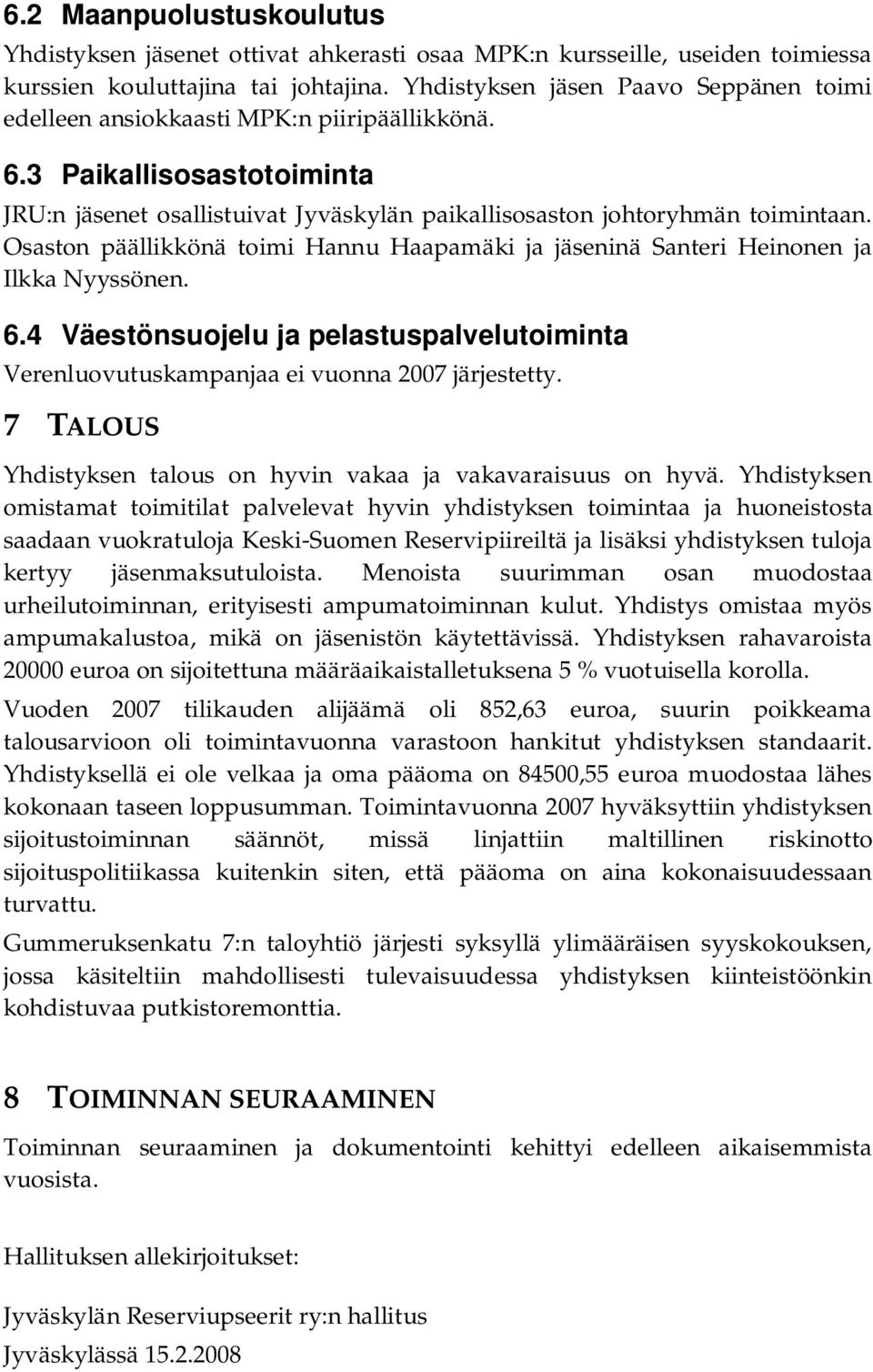 Osaston päällikkönä toimi Hannu Haapamäki ja jäseninä Santeri Heinonen ja Ilkka Nyyssönen. 6.4 Väestönsuojelu ja pelastuspalvelutoiminta Verenluovutuskampanjaa ei vuonna 2007 järjestetty.