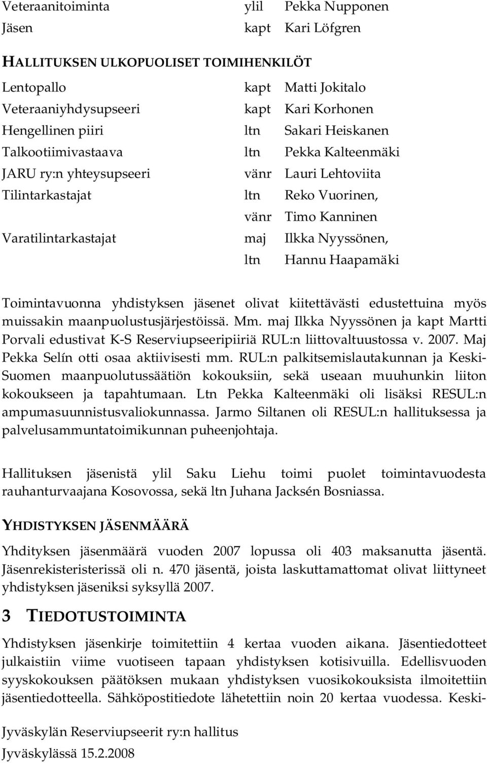 Nyyssönen, ltn Hannu Haapamäki Toimintavuonna yhdistyksen jäsenet olivat kiitettävästi edustettuina myös muissakin maanpuolustusjärjestöissä. Mm.