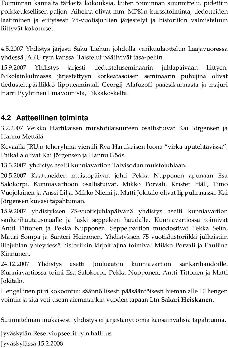 Taistelut päättyivät tasa-peliin. 15.9.2007 Yhdistys järjesti tiedusteluseminaarin juhlapäivään liittyen.