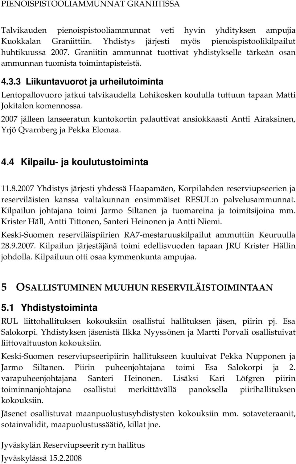 3 Liikuntavuorot ja urheilutoiminta Lentopallovuoro jatkui talvikaudella Lohikosken koululla tuttuun tapaan Matti Jokitalon komennossa.