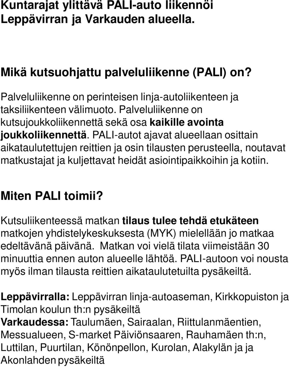 PALI-autot ajavat alueellaan osittain aikataulutettujen reittien ja osin tilausten perusteella, noutavat matkustajat ja kuljettavat heidät asiointipaikkoihin ja kotiin. Miten PALI toimii?