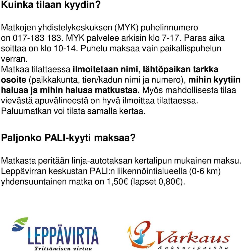 Matkaa tilattaessa ilmoitetaan nimi, lähtöpaikan tarkka osoite (paikkakunta, tien/kadun nimi ja numero), mihin kyytiin haluaa ja mihin haluaa matkustaa.