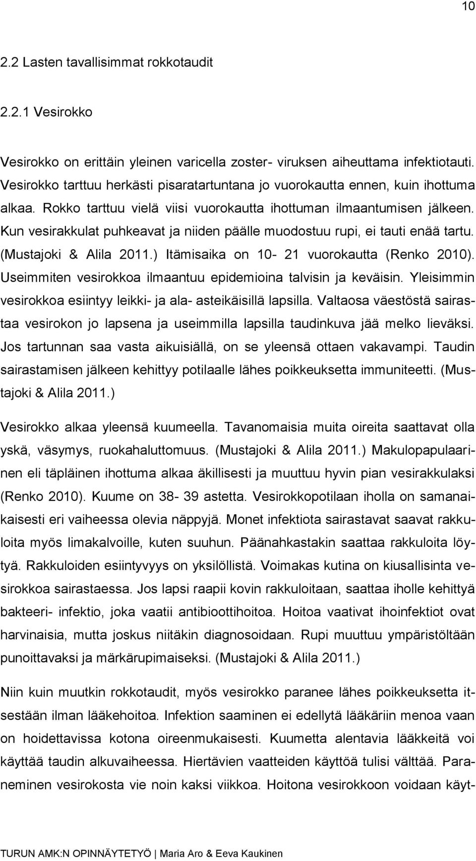 Kun vesirakkulat puhkeavat ja niiden päälle muodostuu rupi, ei tauti enää tartu. (Mustajoki & Alila 2011.) Itämisaika on 10-21 vuorokautta (Renko 2010).