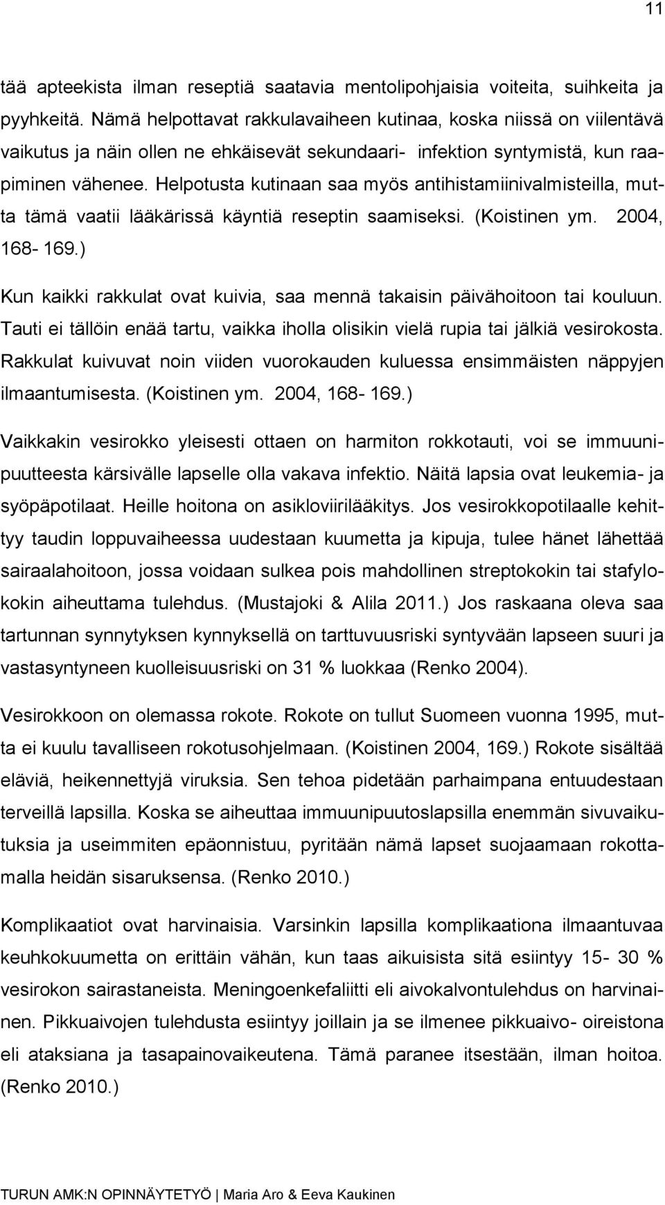 Helpotusta kutinaan saa myös antihistamiinivalmisteilla, mutta tämä vaatii lääkärissä käyntiä reseptin saamiseksi. (Koistinen ym. 2004, 168-169.