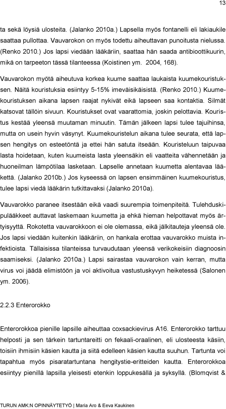 Vauvarokon myötä aiheutuva korkea kuume saattaa laukaista kuumekouristuksen. Näitä kouristuksia esiintyy 5-15% imeväisikäisistä. (Renko 2010.