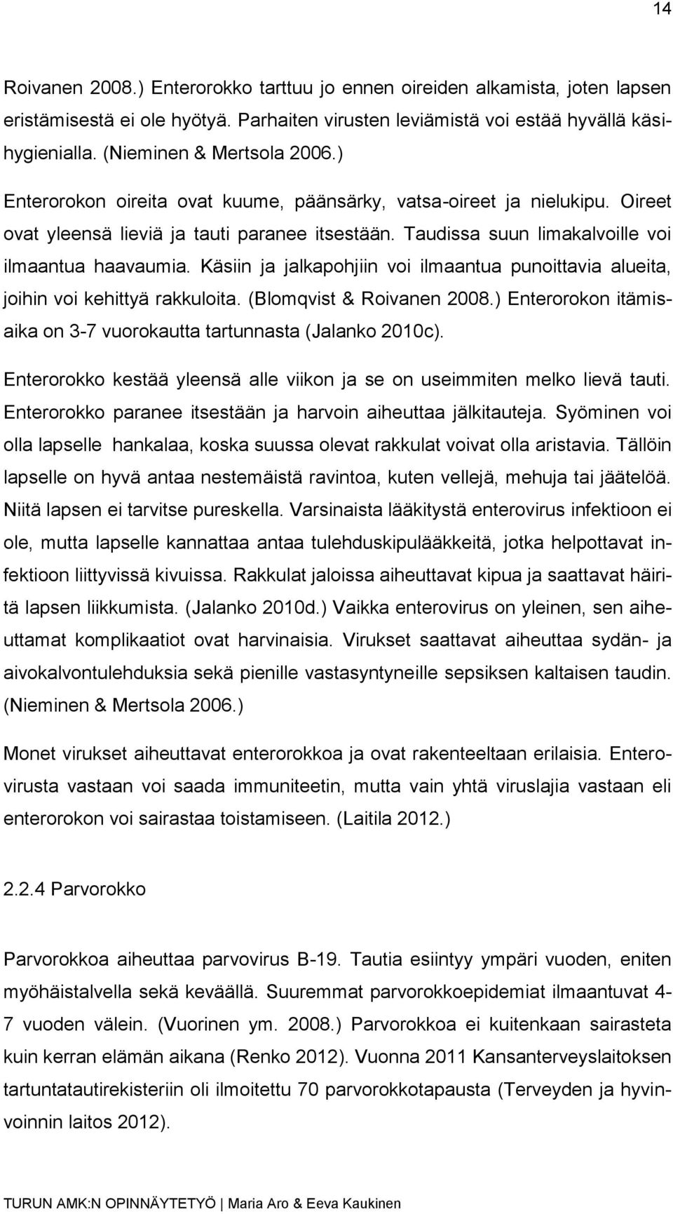 Taudissa suun limakalvoille voi ilmaantua haavaumia. Käsiin ja jalkapohjiin voi ilmaantua punoittavia alueita, joihin voi kehittyä rakkuloita. (Blomqvist & Roivanen 2008.