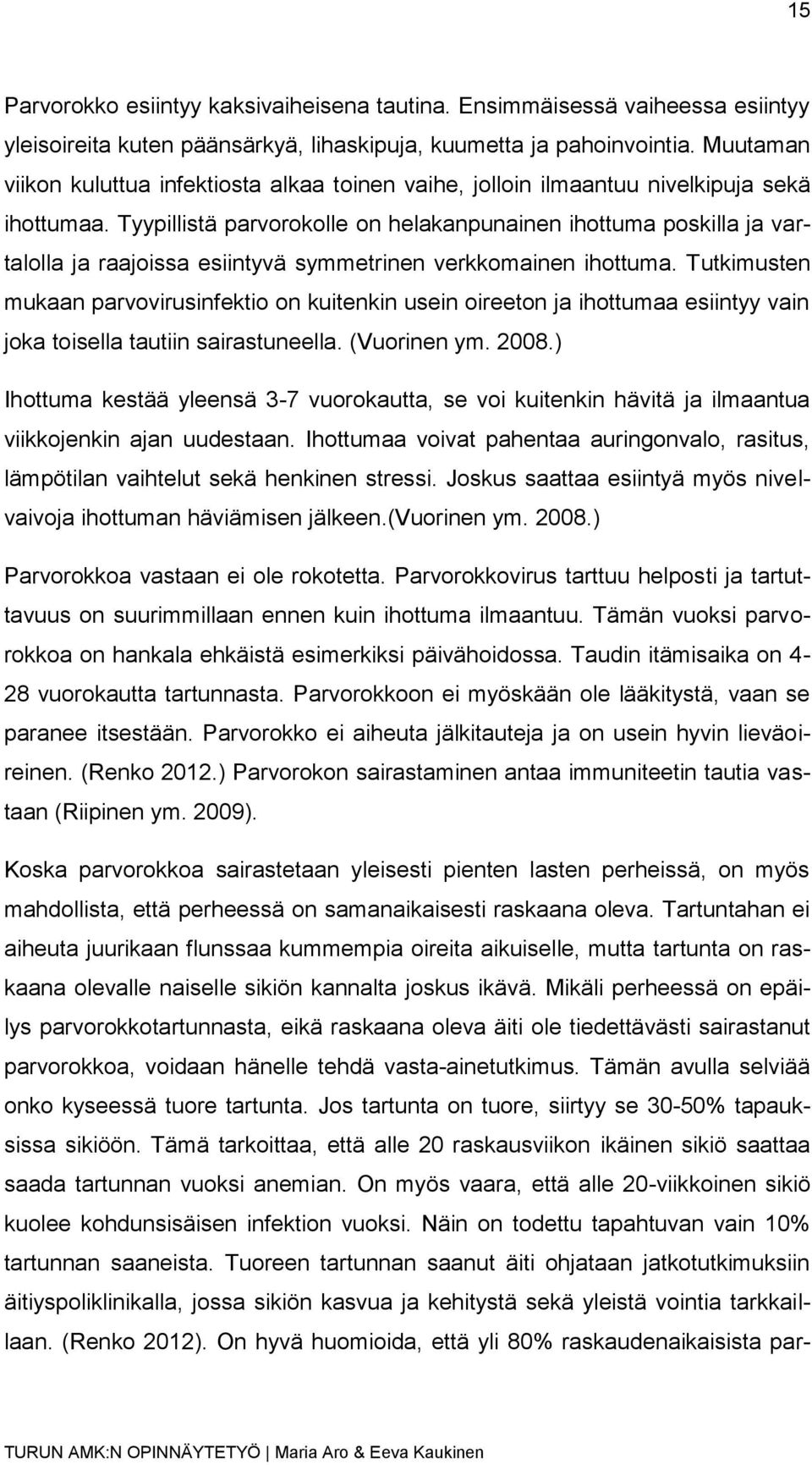 Tyypillistä parvorokolle on helakanpunainen ihottuma poskilla ja vartalolla ja raajoissa esiintyvä symmetrinen verkkomainen ihottuma.